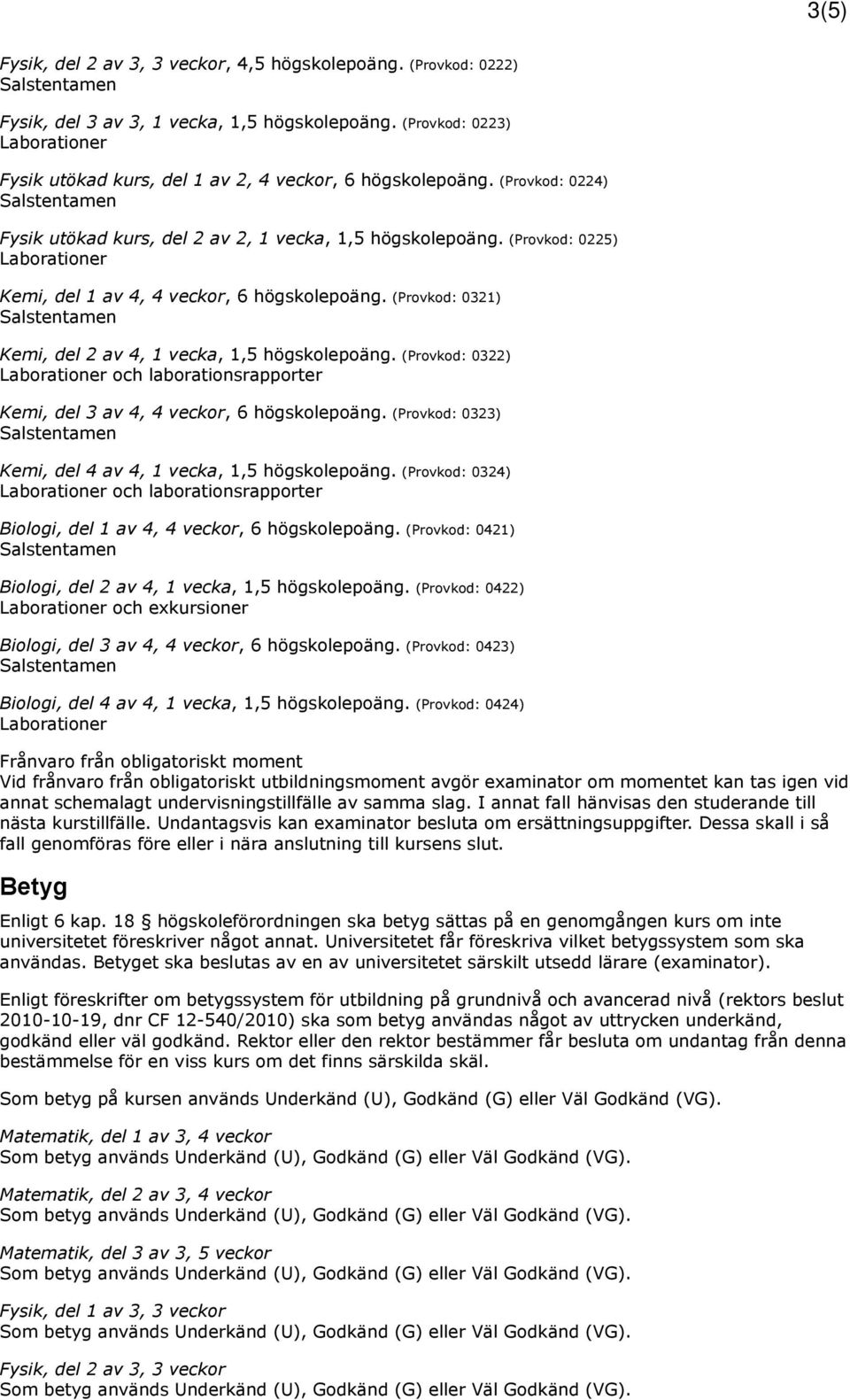 (Provkod: 0322) och laborationsrapporter Kemi, del 3 av 4, 4 veckor, 6 högskolepoäng. (Provkod: 0323) Kemi, del 4 av 4, 1 vecka, 1,5 högskolepoäng.