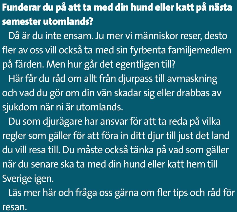 Här får du råd om allt från djurpass till avmaskning och vad du gör om din vän skadar sig eller drabbas av sjukdom när ni är utomlands.