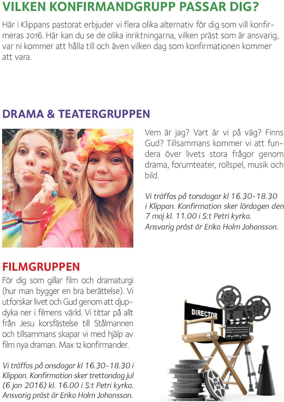 Vart är vi på väg? Finns Gud? Tillsammans kommer vi att fundera över livets stora frågor genom drama, forumteater, rollspel, musik och bild. Vi träffas på torsdagar kl 16.30-18.30 i Klippan.