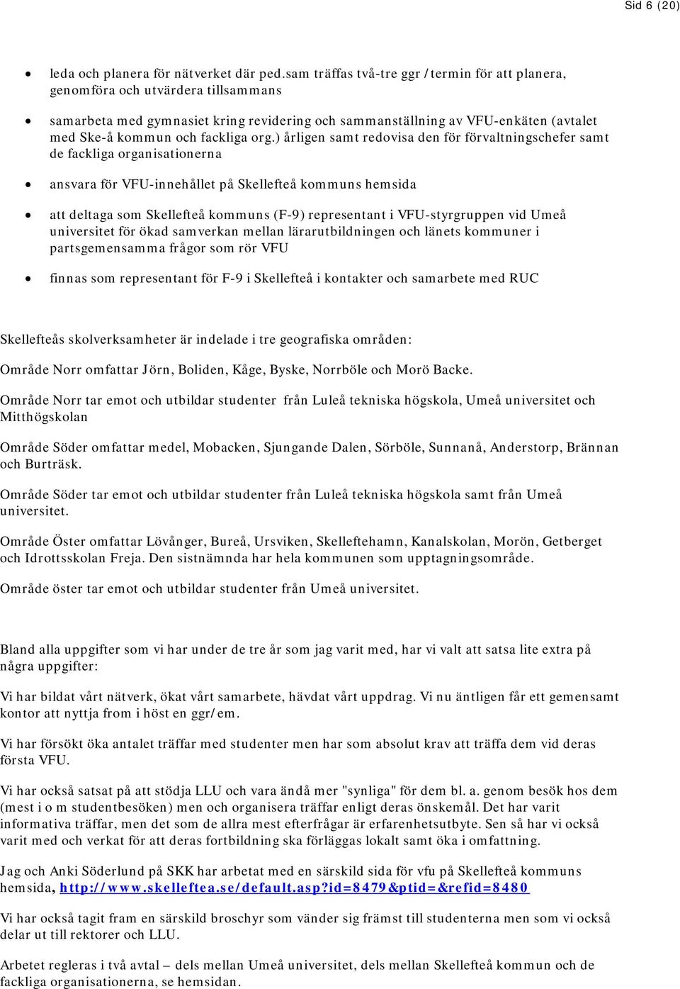 org.) årligen samt redovisa den för förvaltningschefer samt de fackliga organisationerna ansvara för VFU-innehållet på Skellefteå kommuns hemsida att deltaga som Skellefteå kommuns (F-9) representant