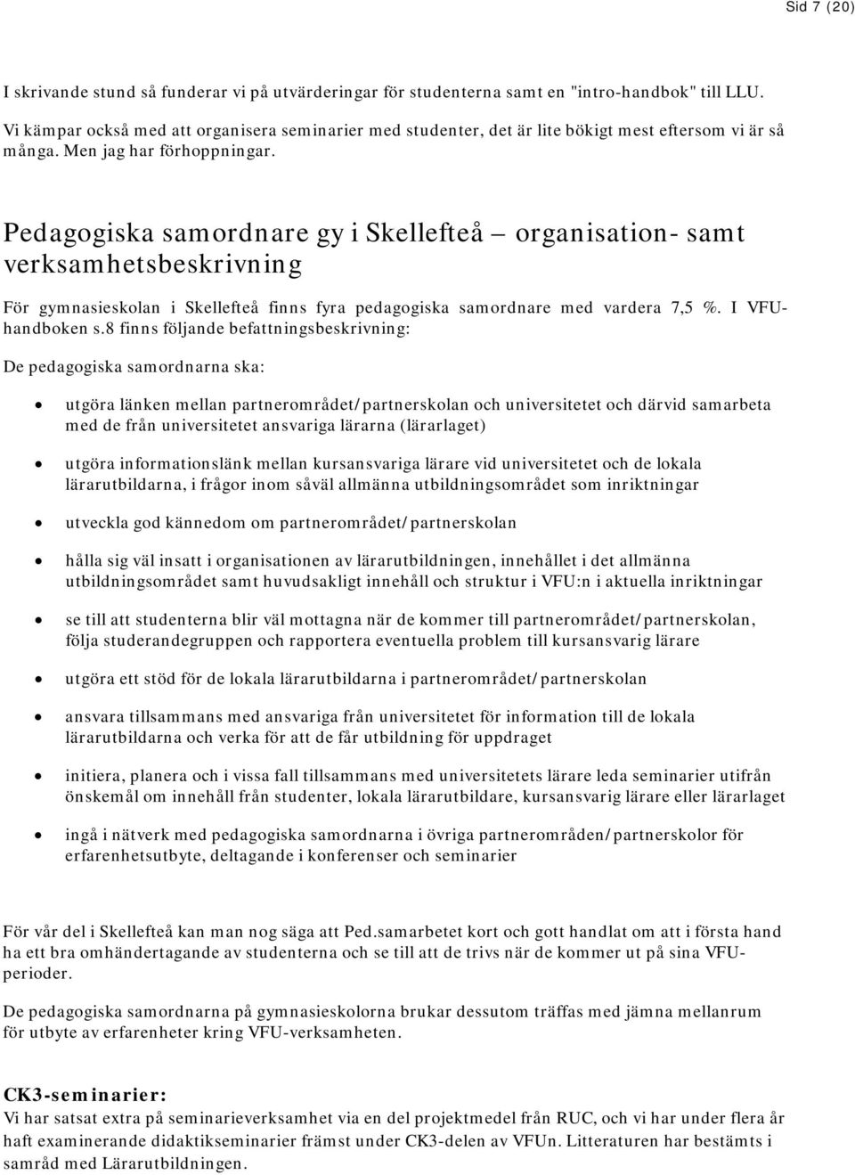 Pedagogiska samordnare gy i Skellefteå organisation- samt verksamhetsbeskrivning För gymnasieskolan i Skellefteå finns fyra pedagogiska samordnare med vardera 7,5 %. I VFUhandboken s.