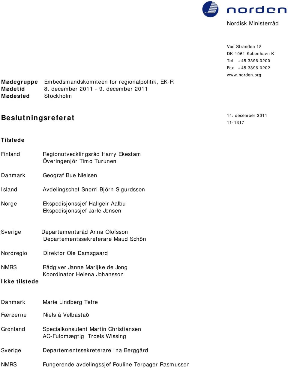 december 2011 11-1317 Tilstede Finland Danmark Island Norge Regionutvecklingsråd Harry Ekestam Överingenjör Timo Turunen Geograf Bue Nielsen Avdelingschef Snorri Björn Sigurdsson Ekspedisjonssjef