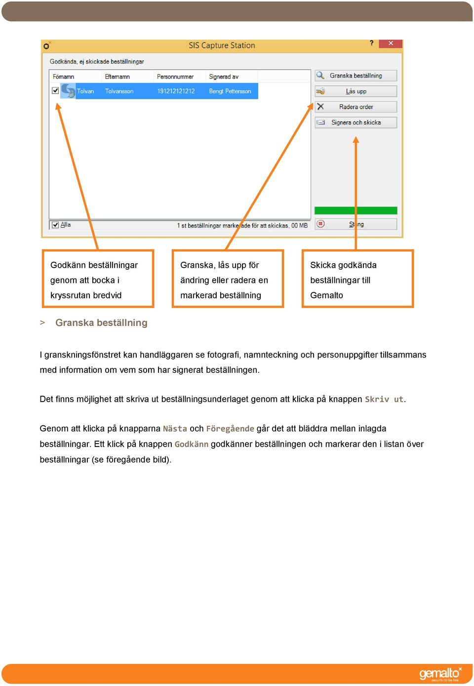 signerat beställningen. Det finns möjlighet att skriva ut beställningsunderlaget genom att klicka på knappen Skriv ut.