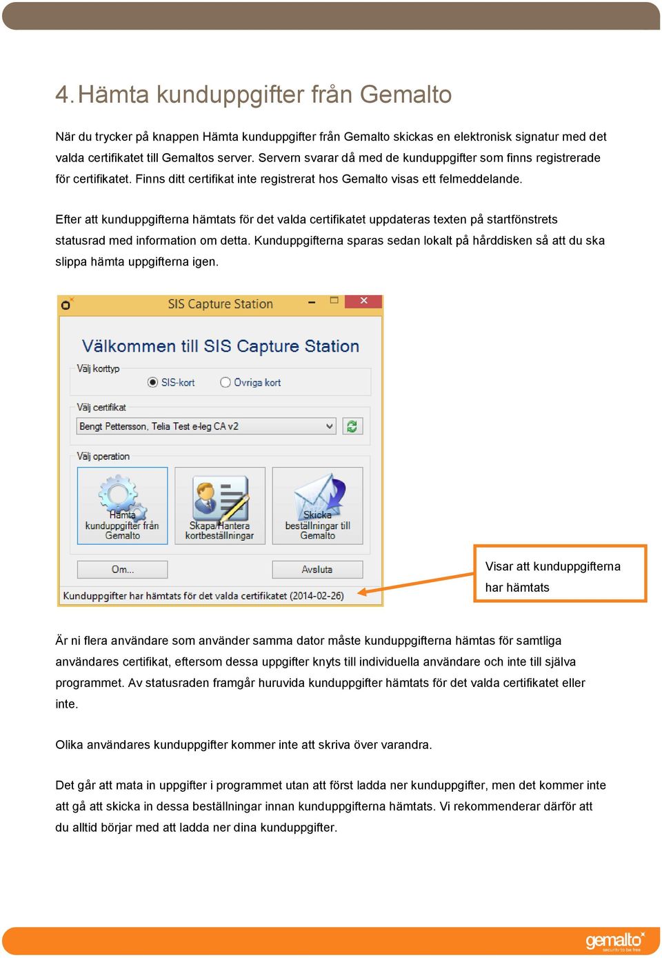 Efter att kunduppgifterna hämtats för det valda certifikatet uppdateras texten på startfönstrets statusrad med information om detta.