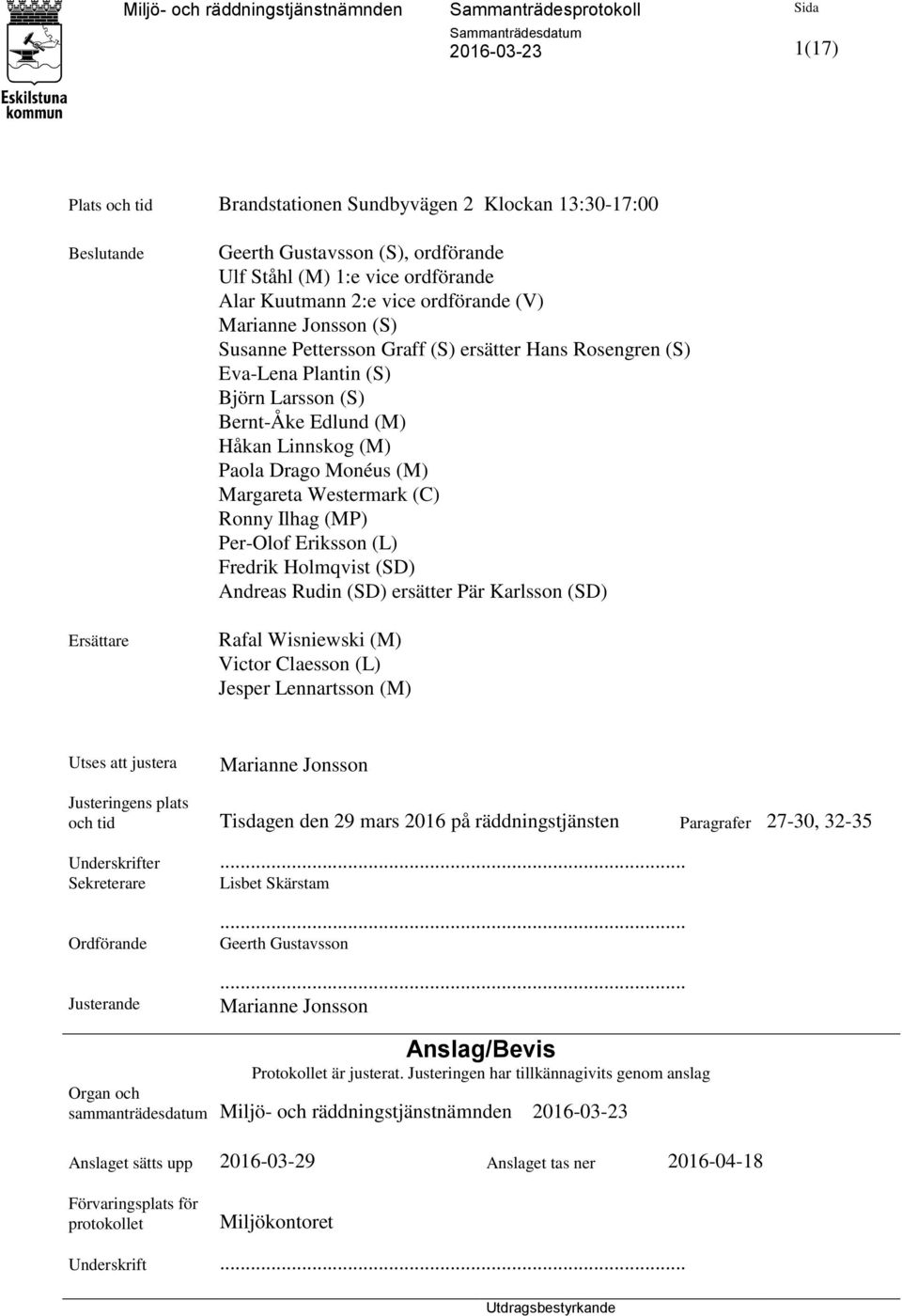 Westermark (C) Ronny Ilhag (MP) Per-Olof Eriksson (L) Fredrik Holmqvist (SD) Andreas Rudin (SD) ersätter Pär Karlsson (SD) Rafal Wisniewski (M) Victor Claesson (L) Jesper Lennartsson (M) Utses att