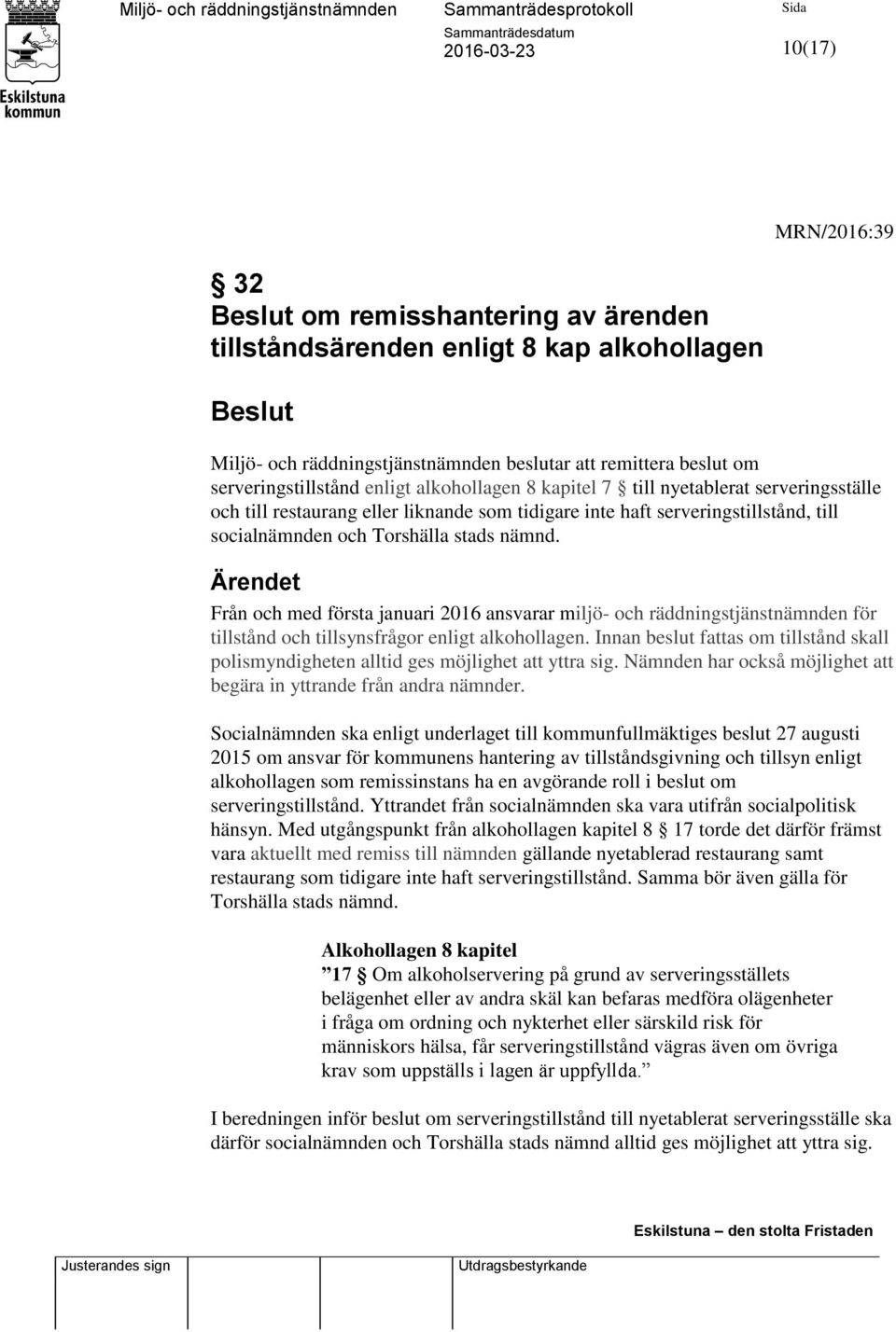 Ärendet Från och med första januari 2016 ansvarar miljö- och räddningstjänstnämnden för tillstånd och tillsynsfrågor enligt alkohollagen.