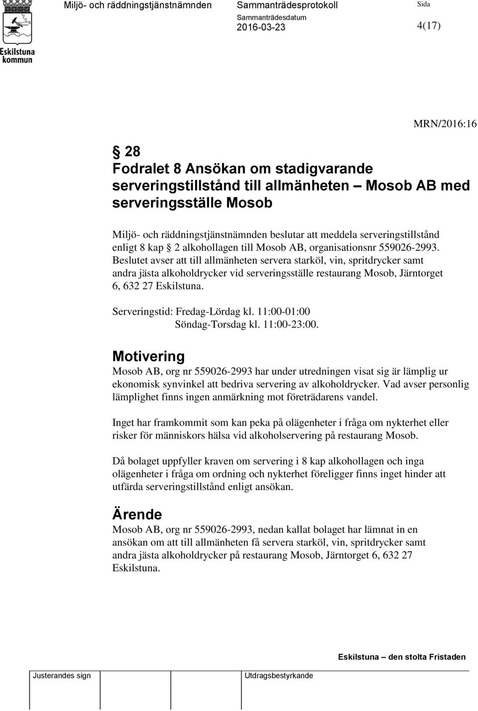 Beslutet avser att till allmänheten servera starköl, vin, spritdrycker samt andra jästa alkoholdrycker vid serveringsställe restaurang Mosob, Järntorget 6, 632 27 Eskilstuna.