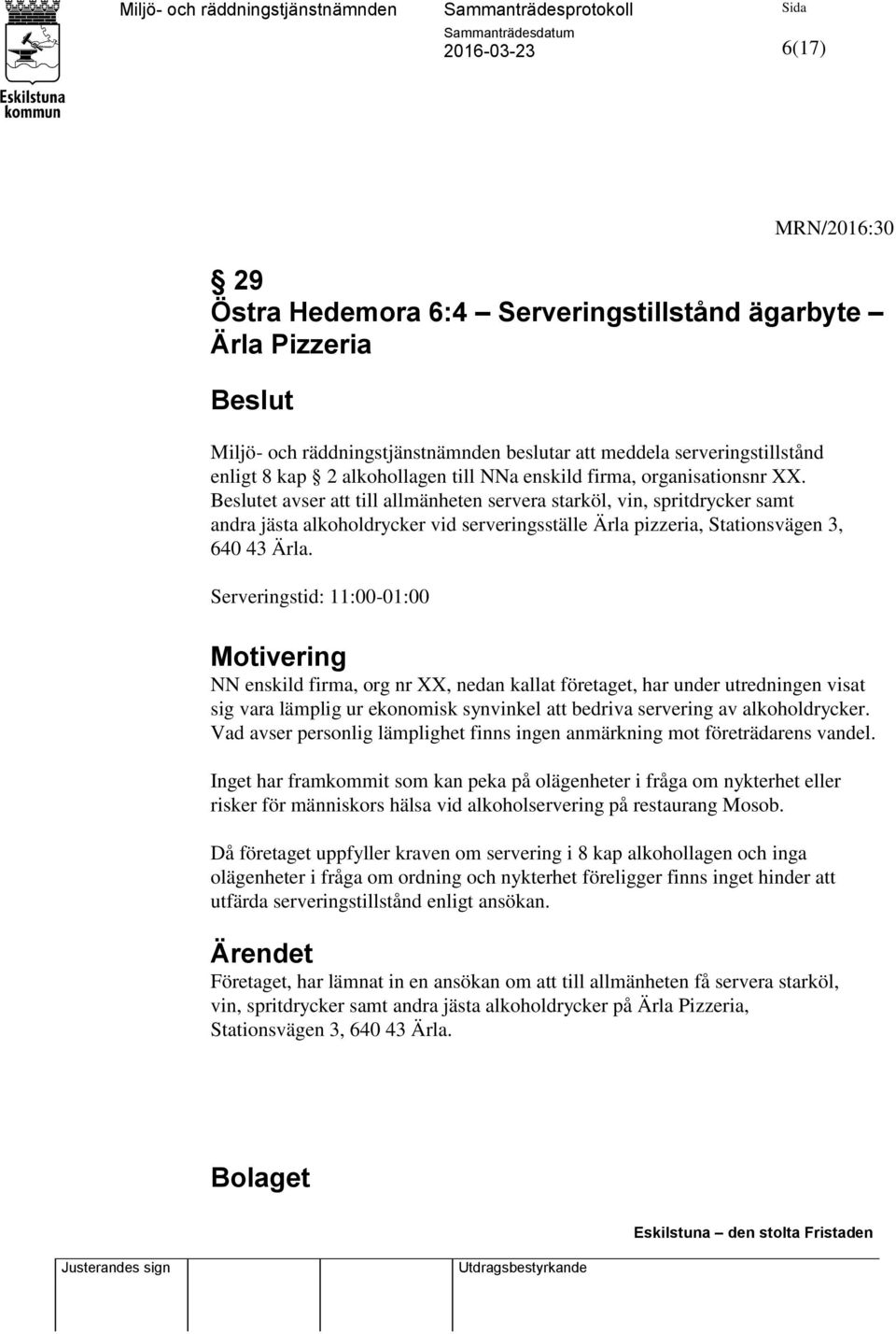 Beslutet avser att till allmänheten servera starköl, vin, spritdrycker samt andra jästa alkoholdrycker vid serveringsställe Ärla pizzeria, Stationsvägen 3, 640 43 Ärla.