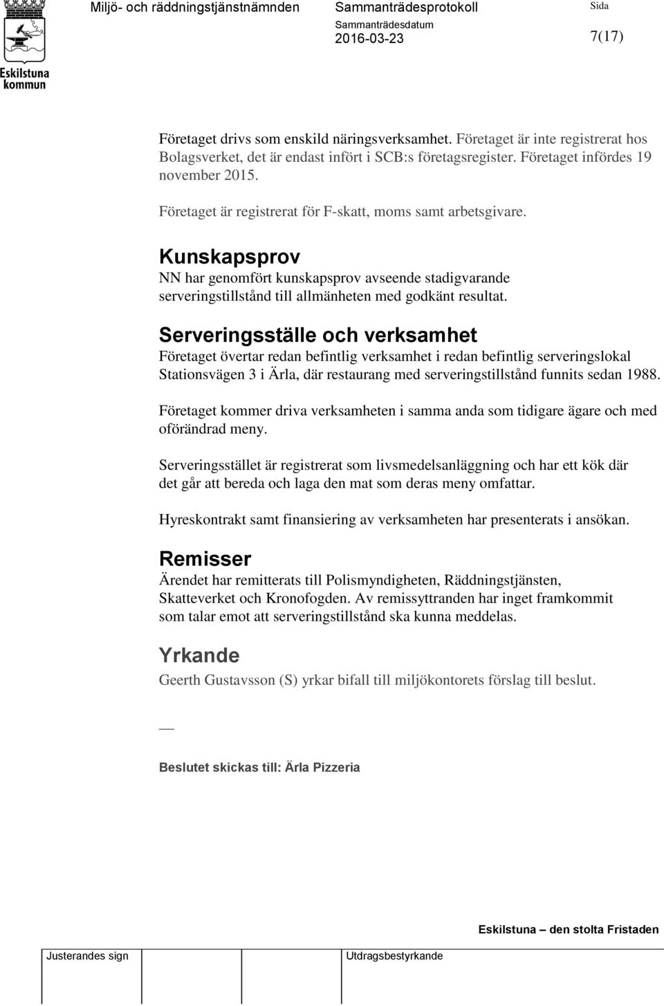 Serveringsställe och verksamhet Företaget övertar redan befintlig verksamhet i redan befintlig serveringslokal Stationsvägen 3 i Ärla, där restaurang med serveringstillstånd funnits sedan 1988.