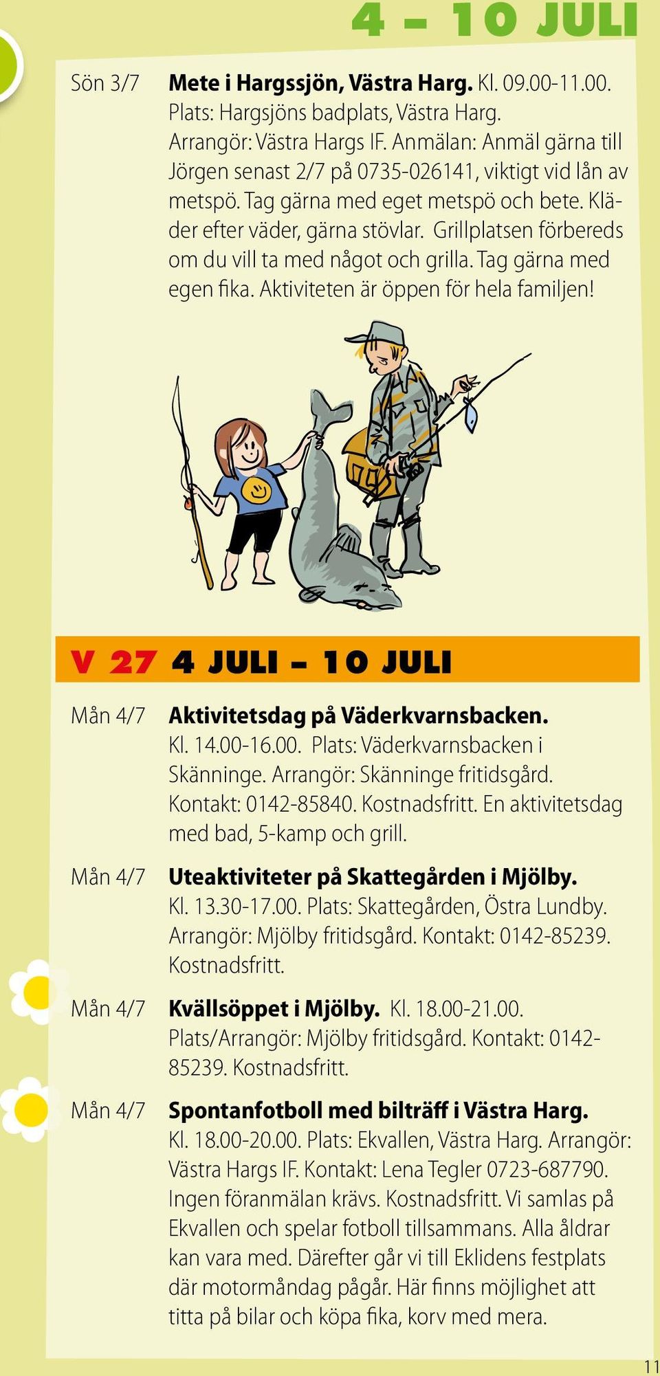 Grillplatsen förbereds om du vill ta med något och grilla. Tag gärna med egen fika. Aktiviteten är öppen för hela familjen! V 27 4 JULI 10 JULI Mån 4/7 Mån 4/7 Aktivitetsdag på Väderkvarnsbacken. Kl.