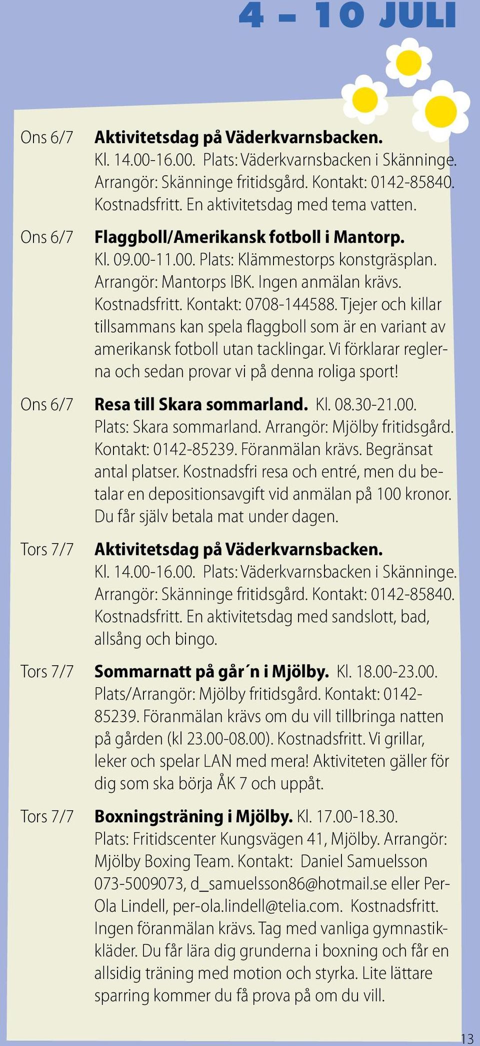 Kontakt: 0708-144588. Tjejer och killar tillsammans kan spela flaggboll som är en variant av amerikansk fotboll utan tacklingar. Vi förklarar reglerna och sedan provar vi på denna roliga sport!