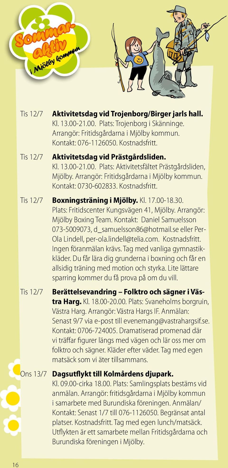 Kontakt: 0730-602833. Kostnadsfritt. Tis 12/7 Boxningsträning i Mjölby. Kl. 17.00-18.30. Plats: Fritidscenter Kungsvägen 41, Mjölby. Arrangör: Mjölby Boxing Team.