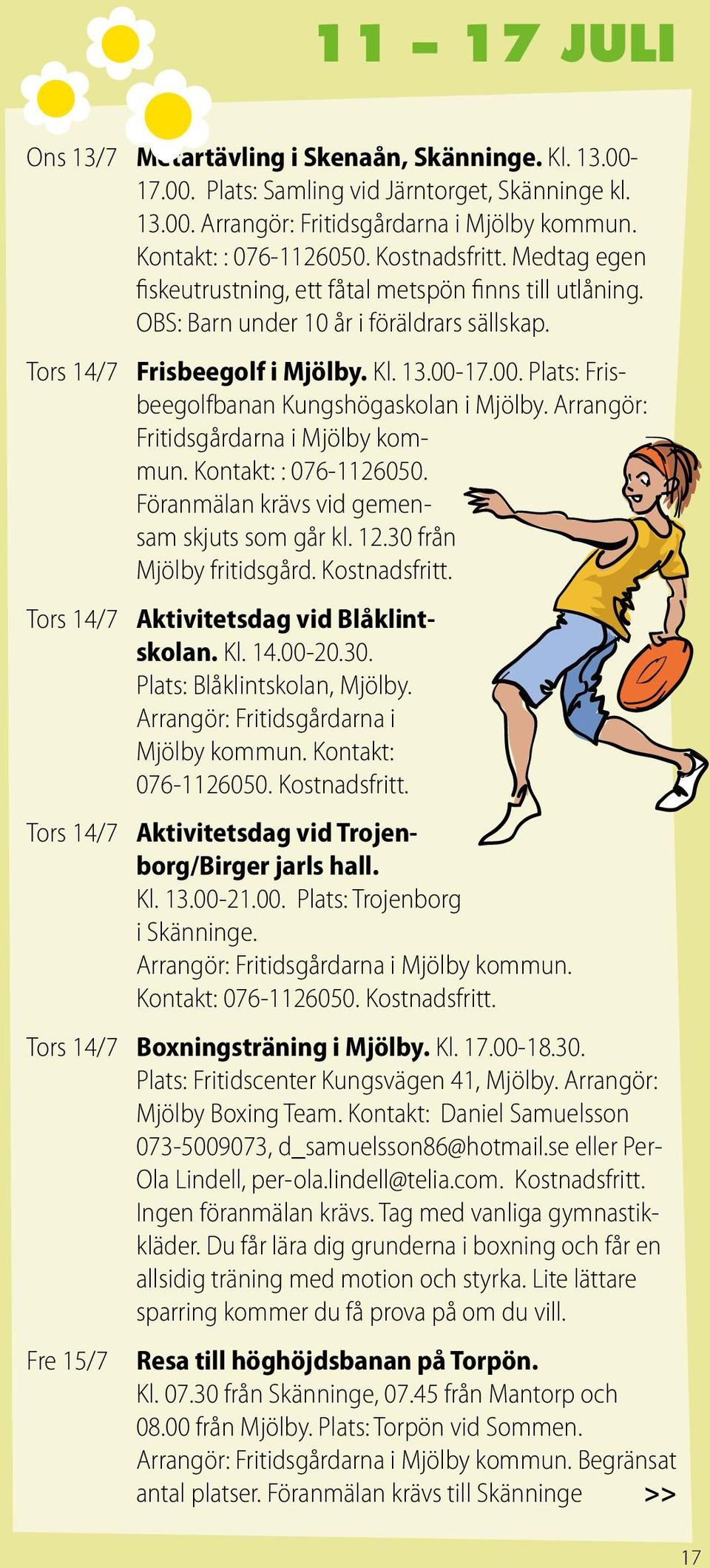 17.00. Plats: Frisbeegolfbanan Kungshögaskolan i Mjölby. Arrangör: Fritidsgårdarna i Mjölby kommun. Kontakt: : 076-1126050. Föranmälan krävs vid gemensam skjuts som går kl. 12.