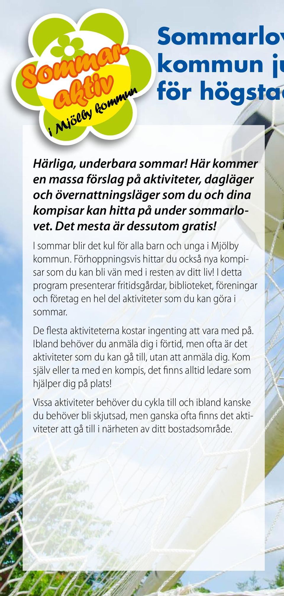 I sommar blir det kul för alla barn och unga i Mjölby kommun. Förhoppningsvis hittar du också nya kompisar som du kan bli vän med i resten av ditt liv!