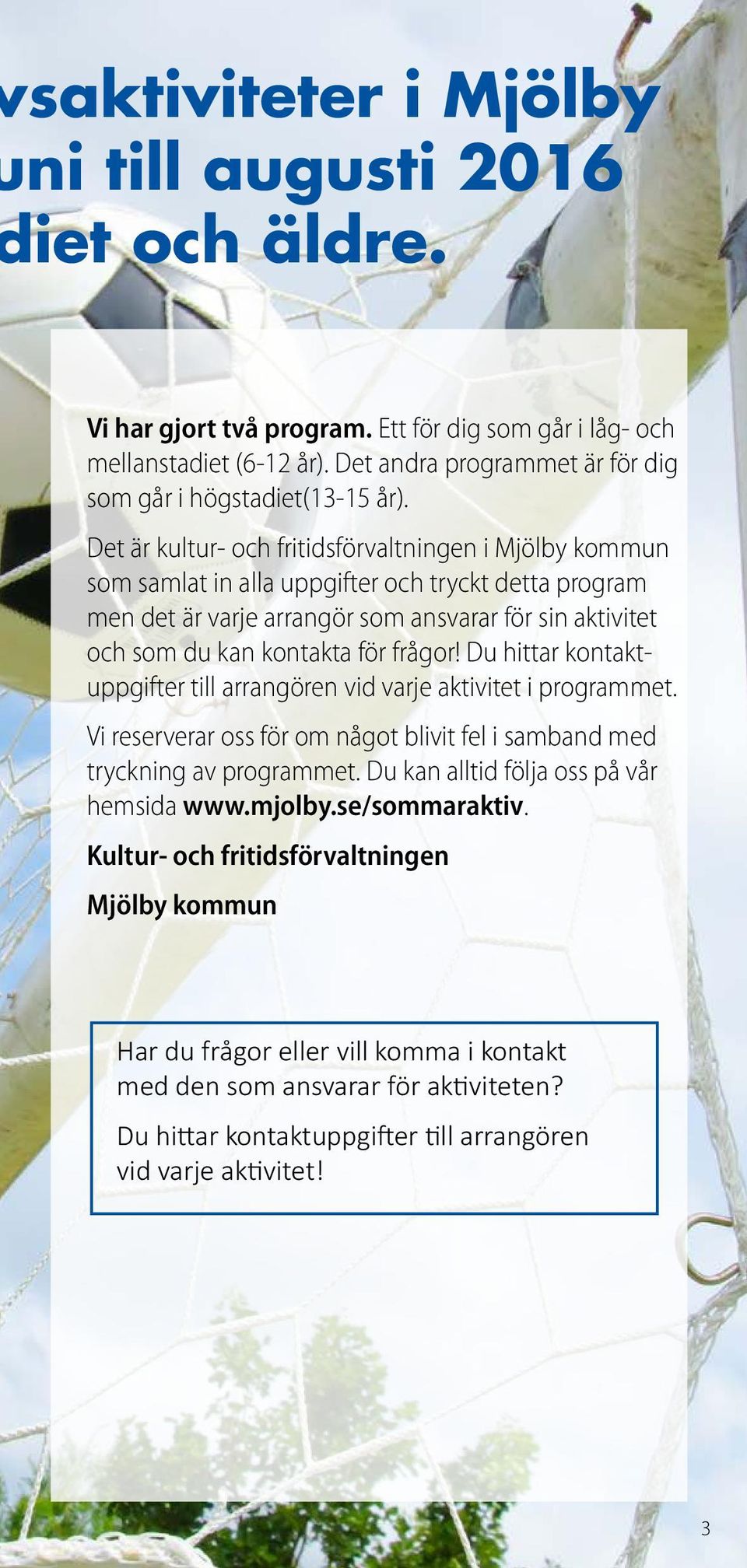 Det är kultur- och fritidsförvaltningen i Mjölby kommun som samlat in alla uppgifter och tryckt detta program men det är varje arrangör som ansvarar för sin aktivitet och som du kan kontakta för