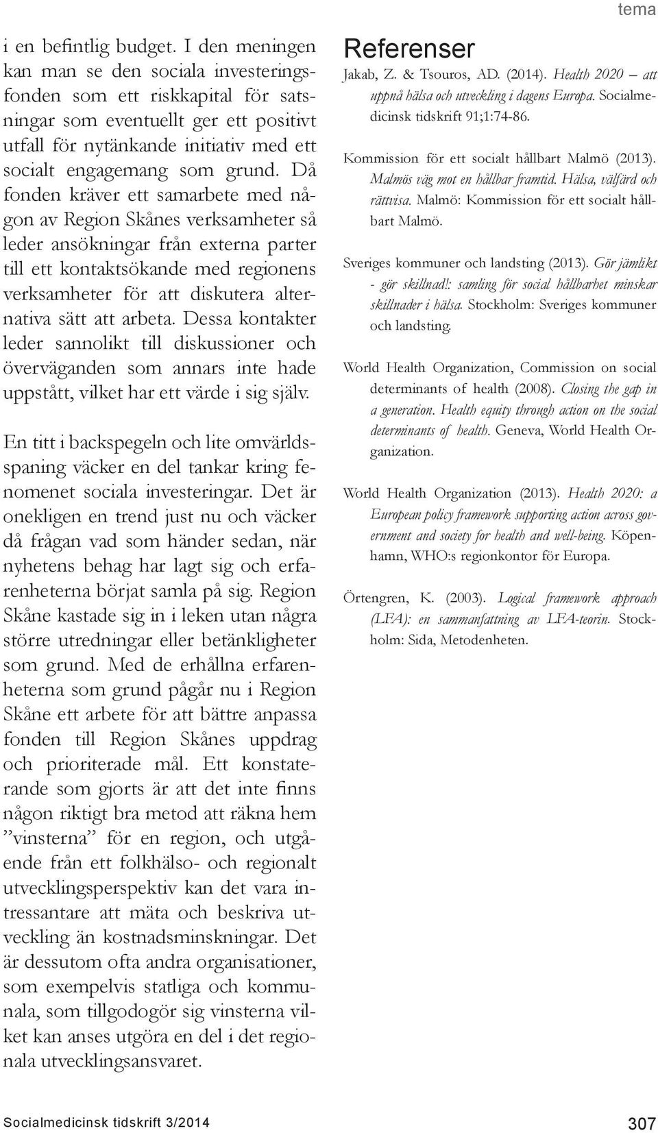 Då fonden kräver ett samarbete med någon av Region Skånes verksamheter så leder ansökningar från externa parter till ett kontaktsökande med regionens verksamheter för att diskutera alternativa sätt