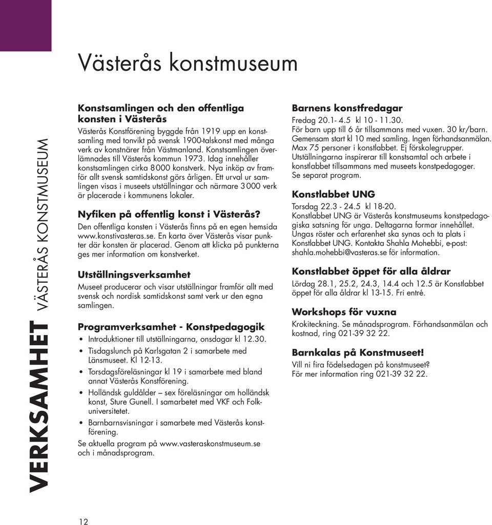Nya inköp av framför allt svensk samtidskonst görs årligen. Ett urval ur samlingen visas i museets utställningar och närmare 3000 verk är placerade i kommunens lokaler.