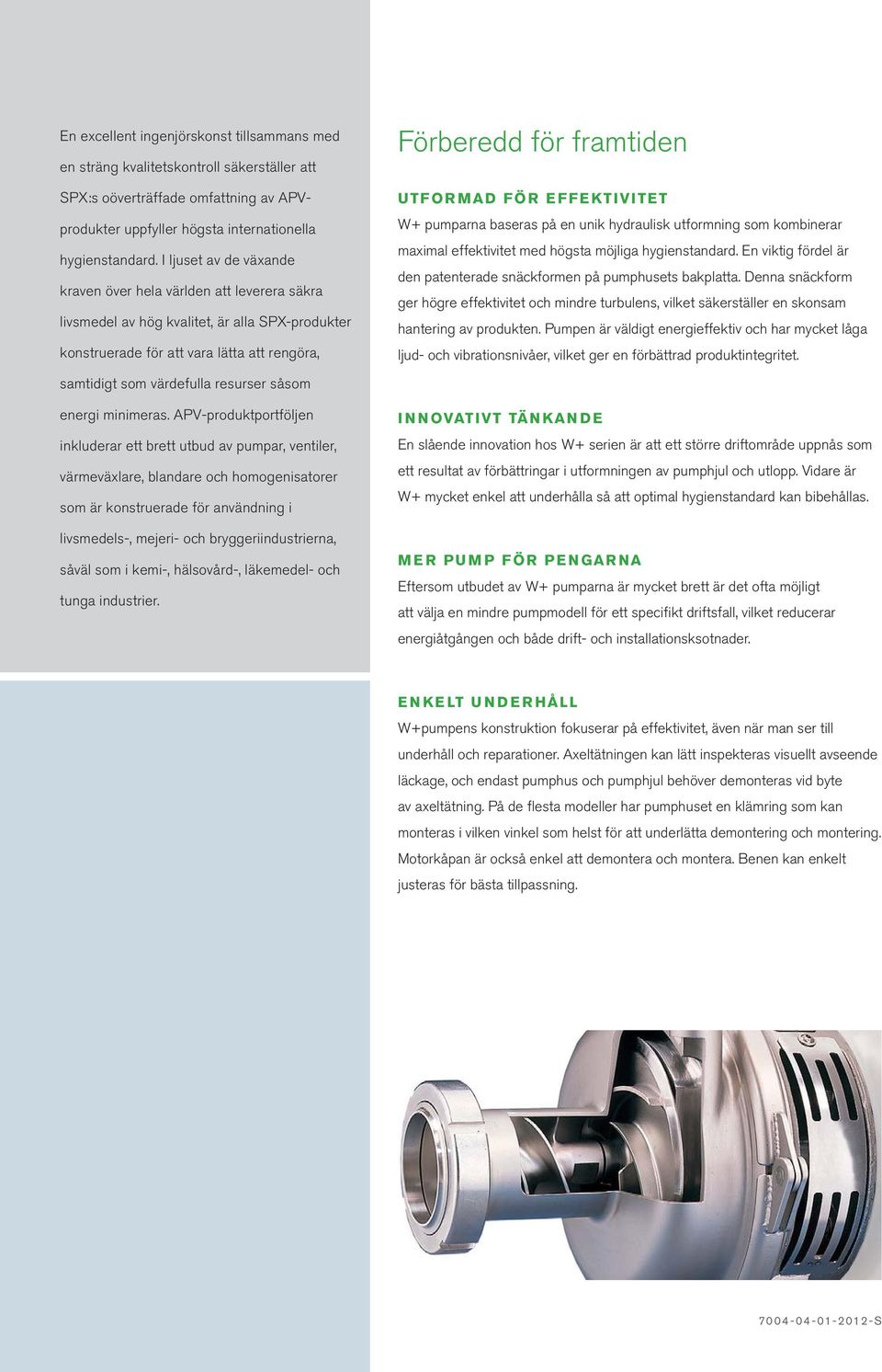 EFFEKTIVITET W+ pumparna baseras på en unik hydraulisk utformning som kombinerar maximal effektivitet med högsta möjliga hygienstandard.