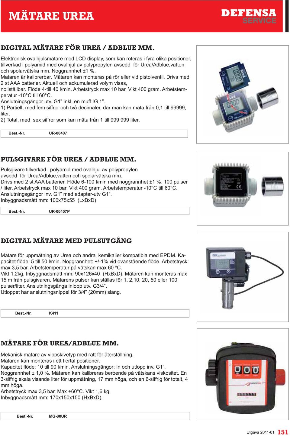 Mätaren kan monteras på rör eller vid pistolventil. Drivs med 2 st AAA batterier. Aktuell och ackumulerad volym visas, nollställbar. Flöde 4-till 40 l/min. Arbetstryck max 10 bar. Vikt 400 gram.