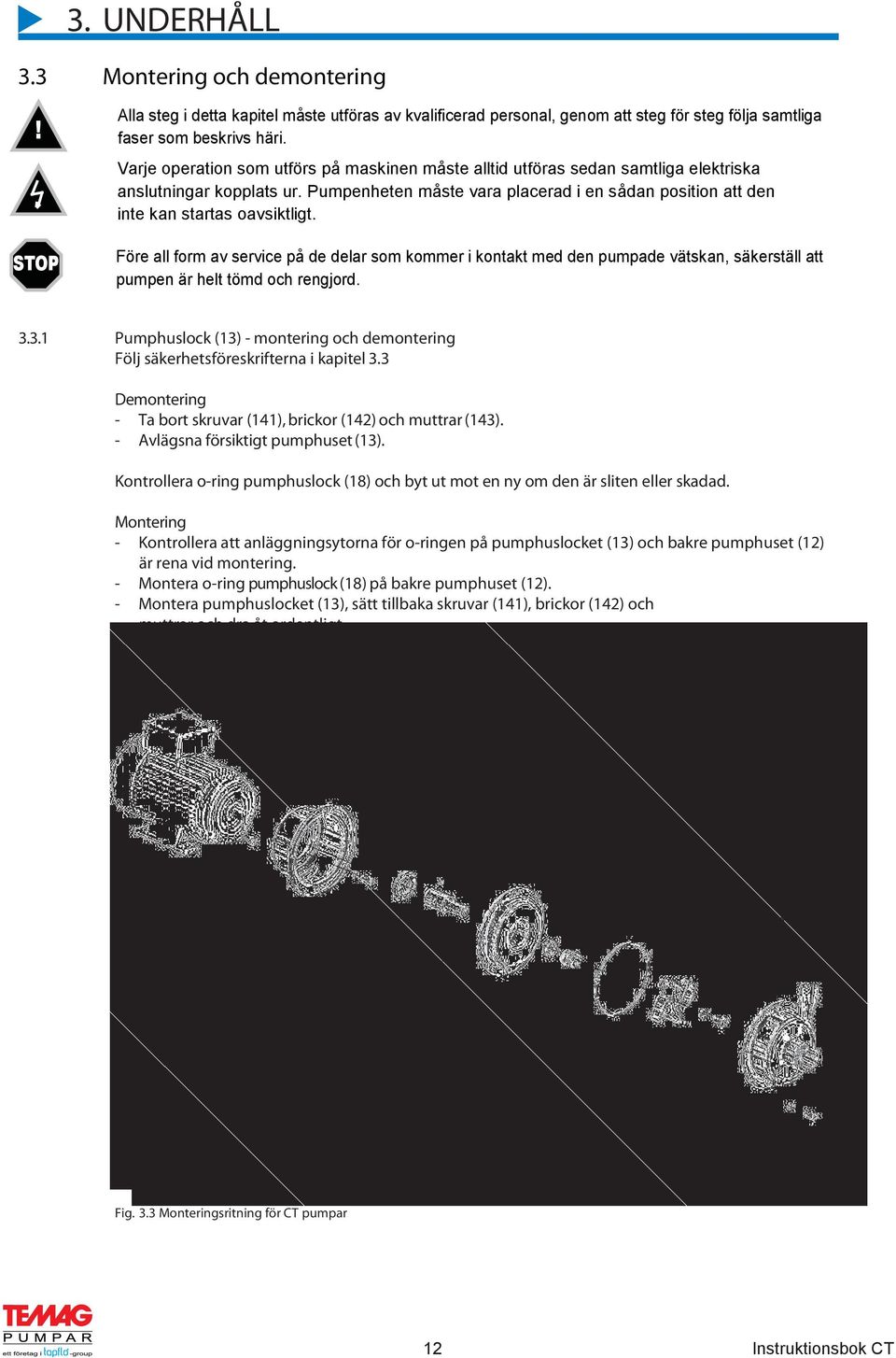 Pumpenheten måste vara placerad i en sådan position att den inte kan startas oavsiktligt.