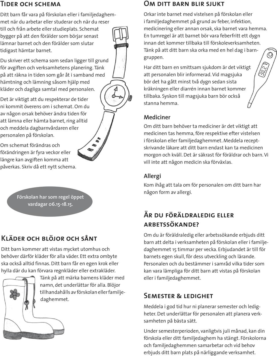 Du skriver ett schema som sedan ligger till grund för avgiften och verksamhetens planering.