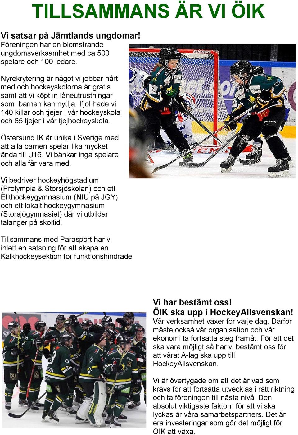 Ifjol hade vi 140 killar och tjejer i vår hockeyskola och 65 tjejer i vår tjejhockeyskola. Östersund IK är unika i Sverige med att alla barnen spelar lika mycket ända till U16.