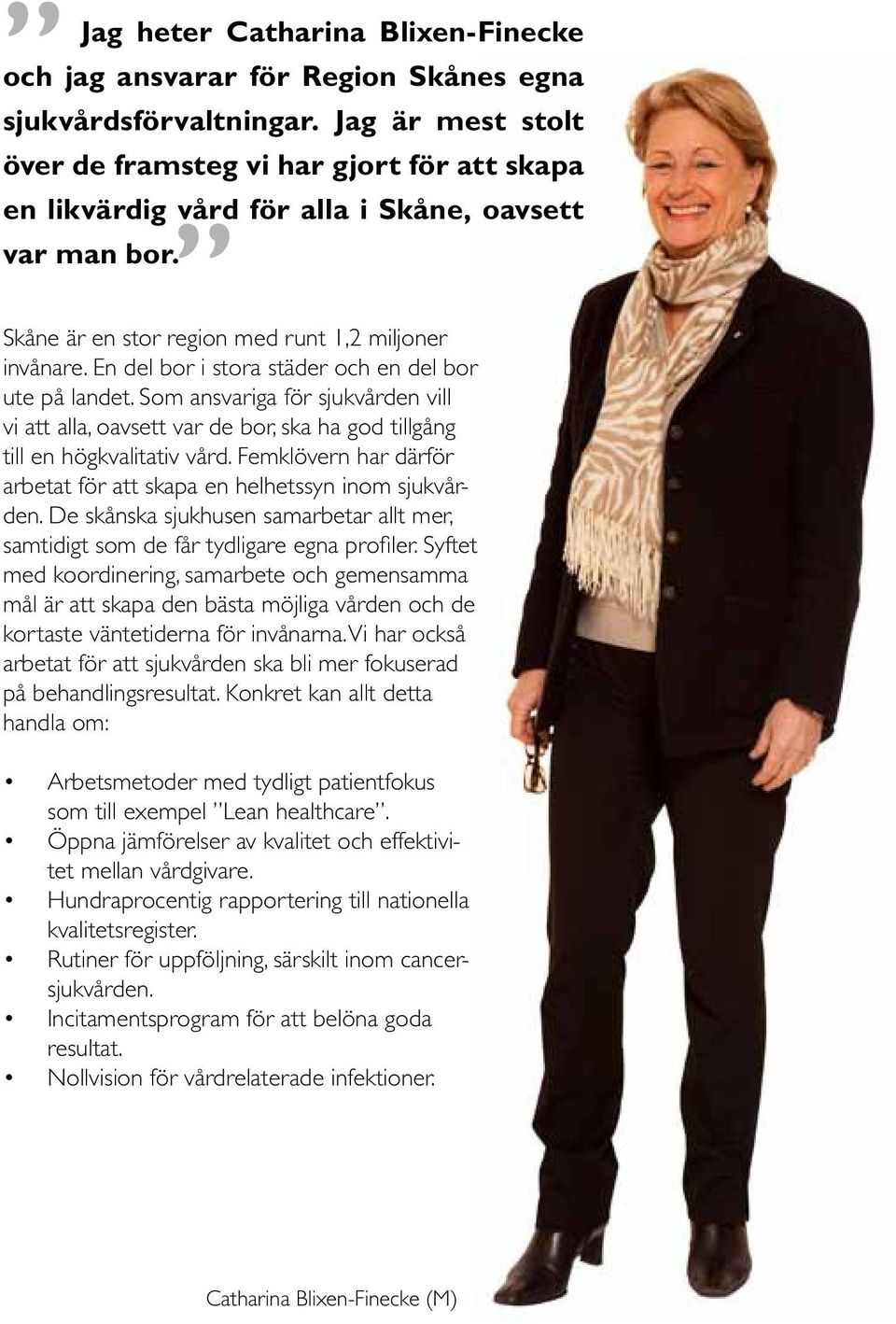 En del bor i stora städer och en del bor ute på landet. Som ansvariga för sjukvården vill vi att alla, oavsett var de bor, ska ha god tillgång till en högkvalitativ vård.