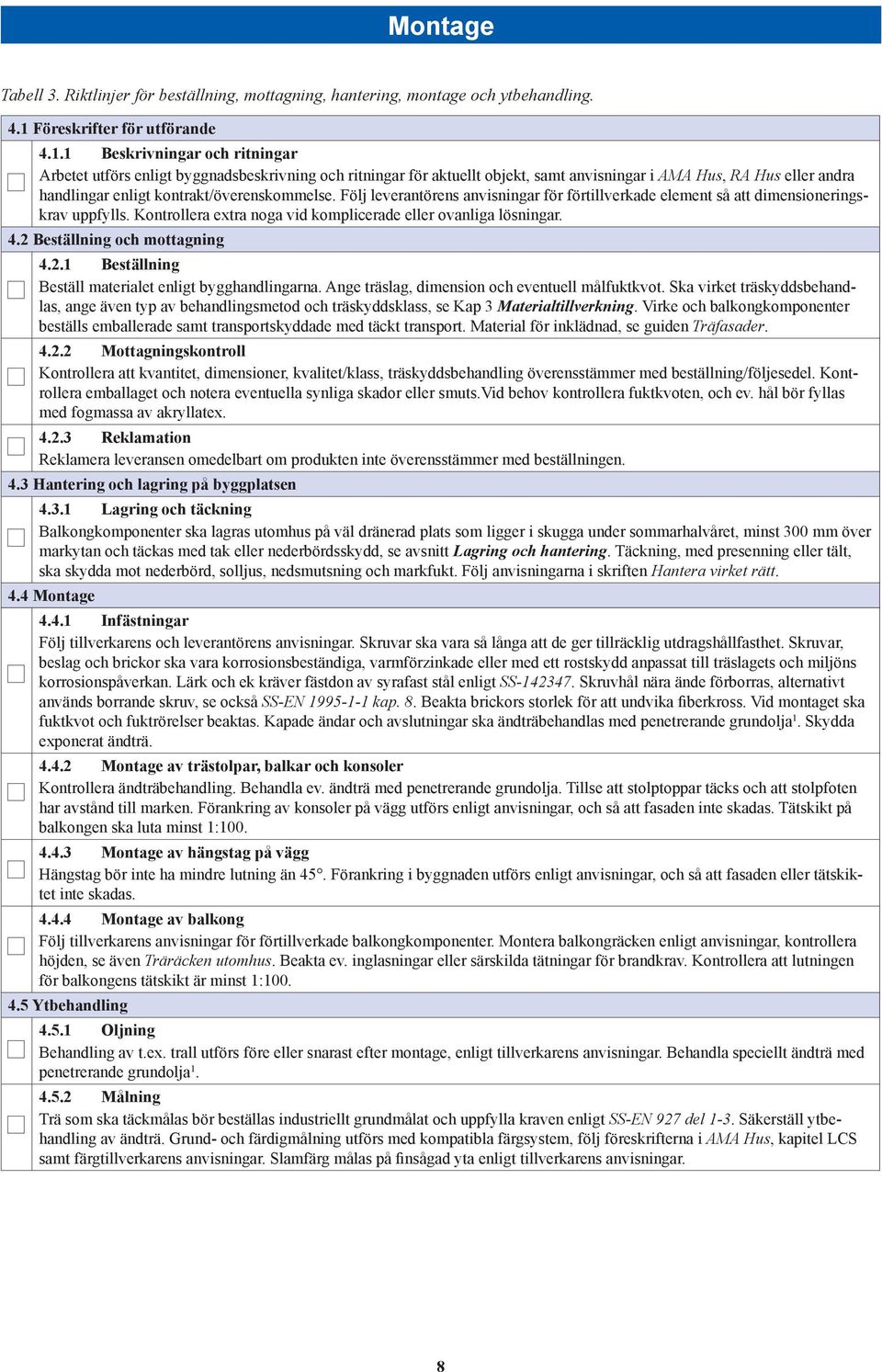 1 Beskrivningar och ritningar Arbetet utförs enligt byggnadsbeskrivning och ritningar för aktuellt objekt, samt anvisningar i AMA Hus, RA Hus eller andra handlingar enligt kontrakt/överenskommelse.