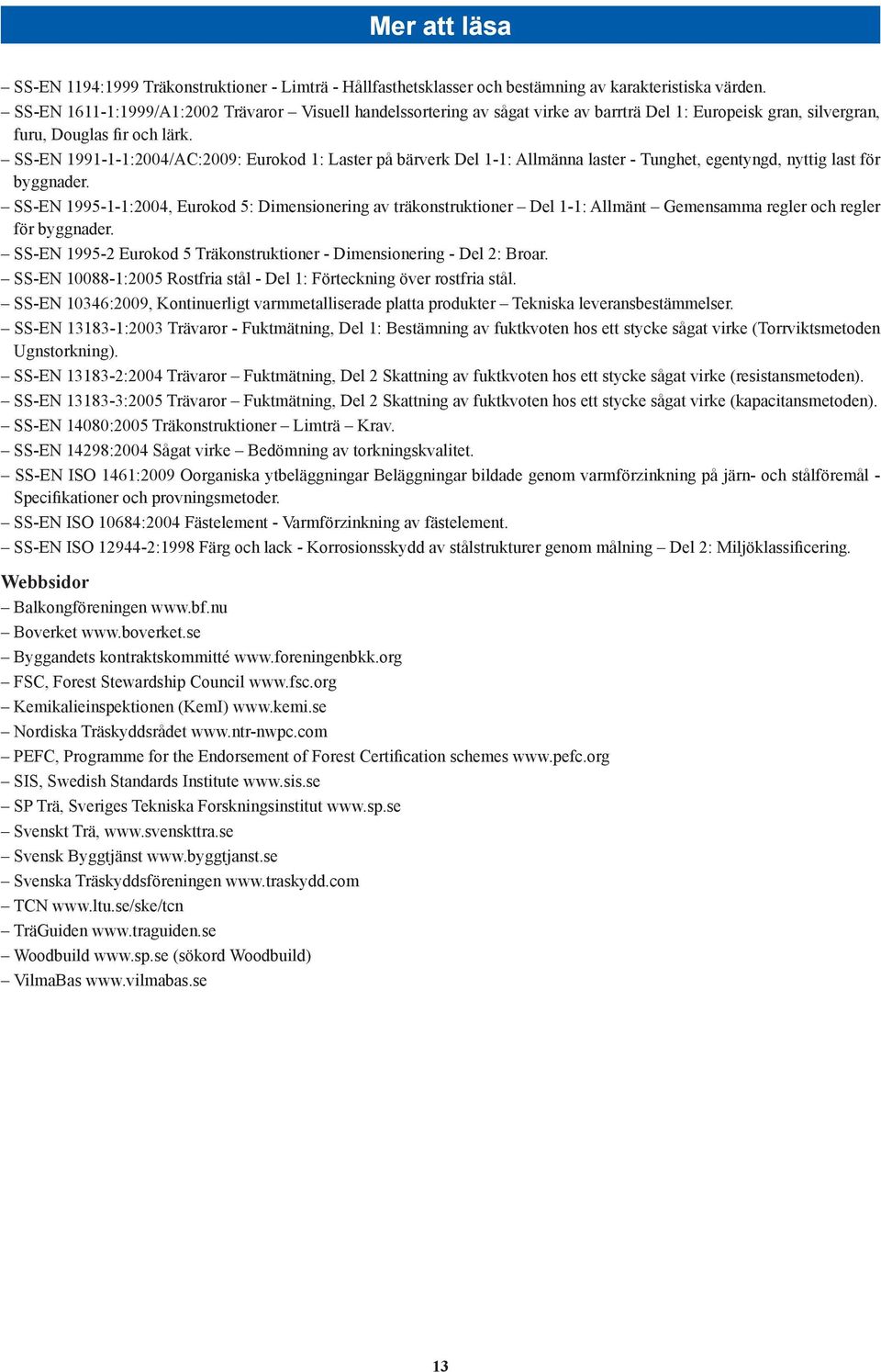 SS-EN 1991-1-1:2004/AC:2009: Eurokod 1: Laster på bärverk Del 1-1: Allmänna laster - Tunghet, egentyngd, nyttig last för byggnader.