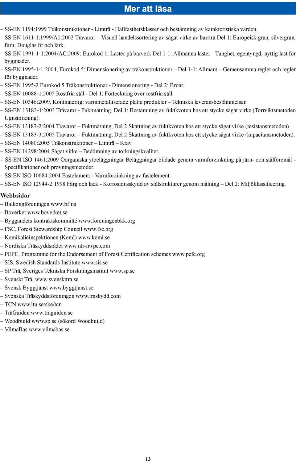 SS-EN 1991-1-1:2004/AC:2009: Eurokod 1: Laster på bärverk Del 1-1: Allmänna laster - Tunghet, egentyngd, nyttig last för byggnader.