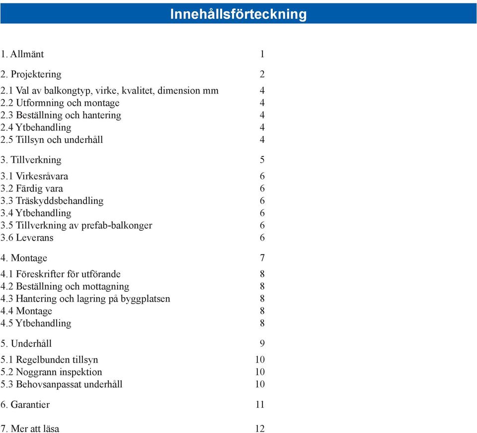 4 Ytbehandling 6 3.5 Tillverkning av prefab-balkonger 6 3.6 Leverans 6 4. Montage 7 4.1 Föreskrifter för utförande 8 4.2 Beställning och mottagning 8 4.