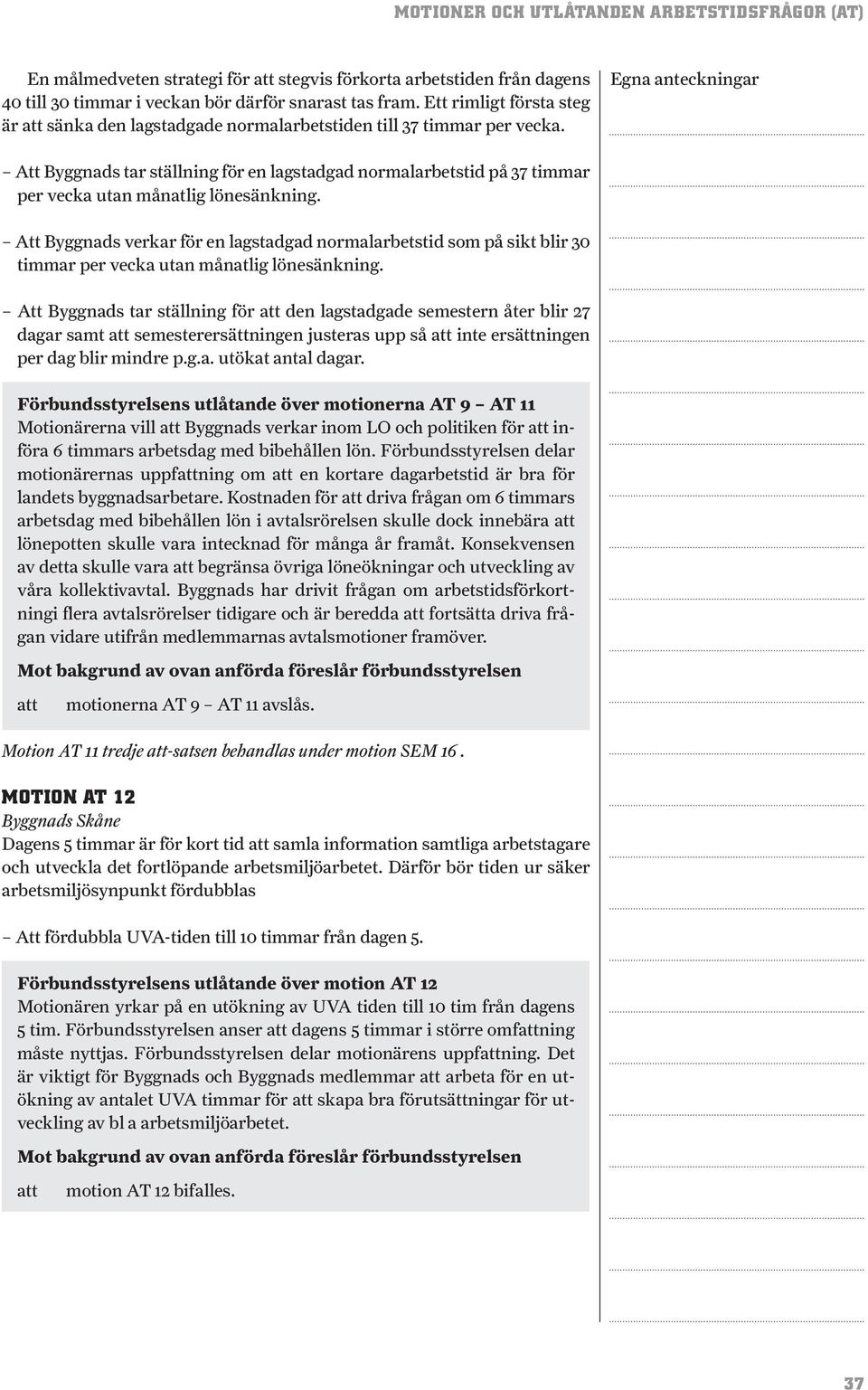 Att Byggnads tar ställning för en lagstadgad normalarbetstid på 37 timmar per vecka utan månatlig lönesänkning.