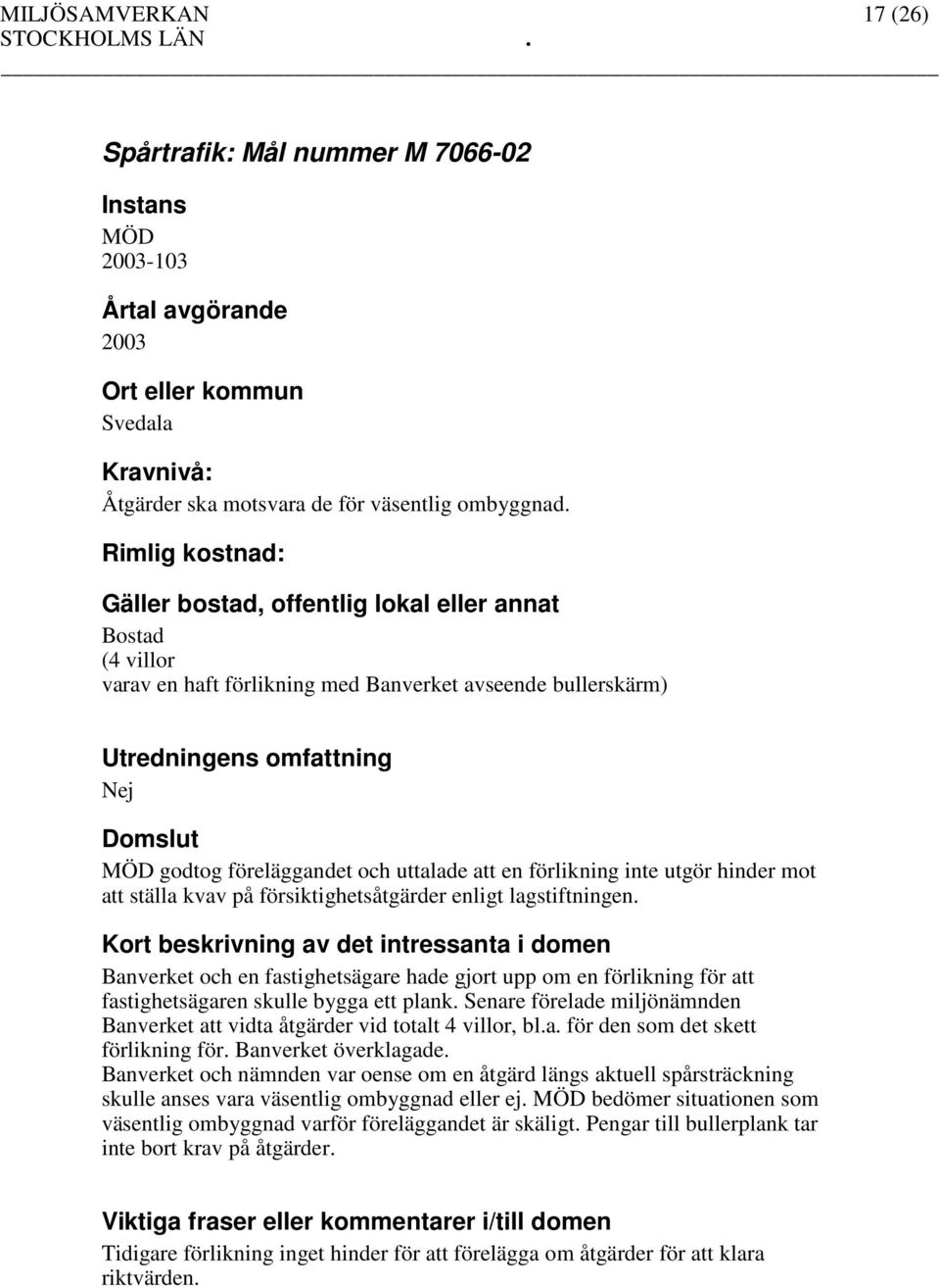 enligt lagstiftningen. Banverket och en fastighetsägare hade gjort upp om en förlikning för att fastighetsägaren skulle bygga ett plank.