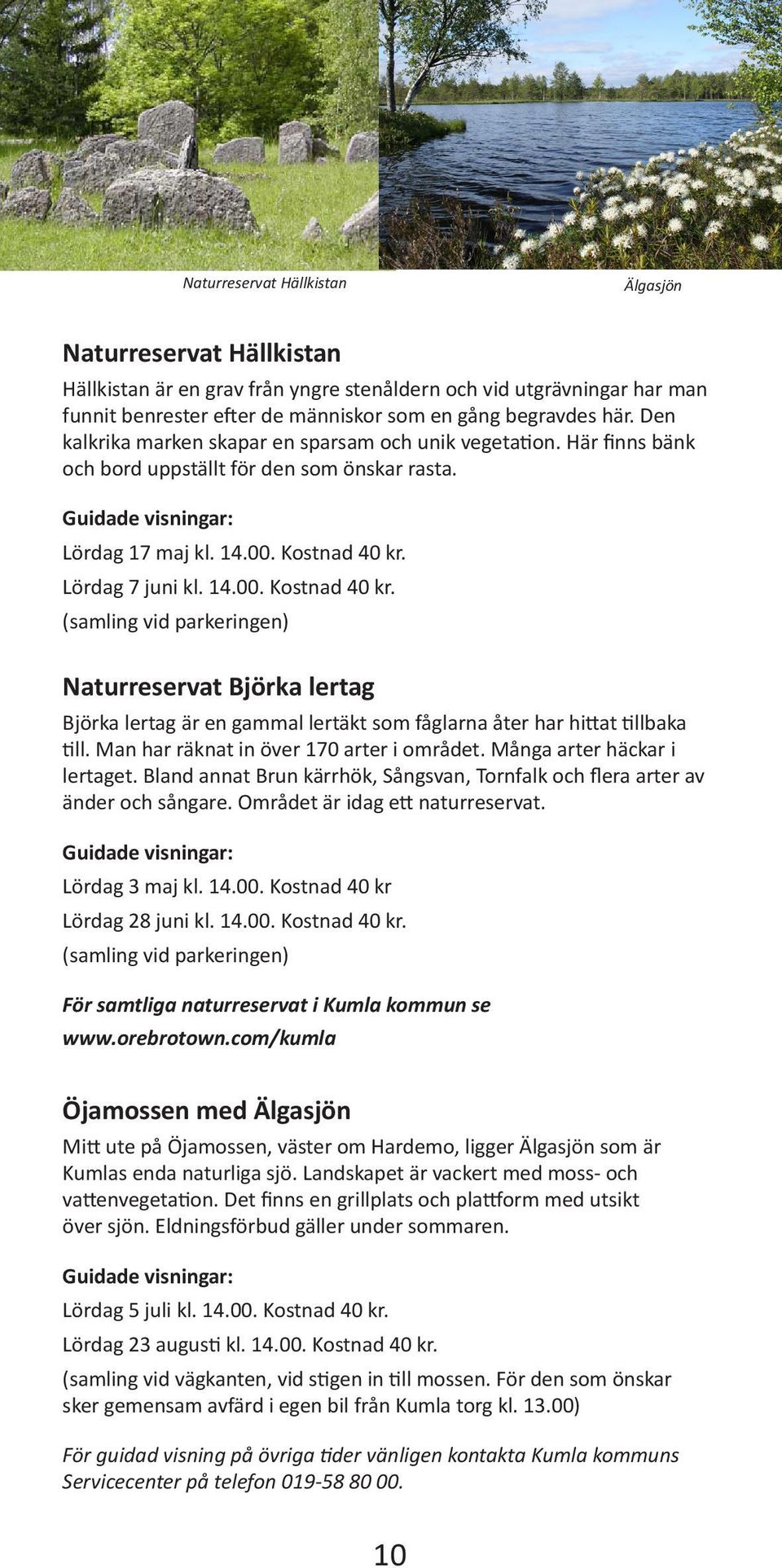Lördag 7 juni kl. 14.00. Kostnad 40 kr. (samling vid parkeringen) Naturreservat Björka lertag Björka lertag är en gammal lertäkt som fåglarna åter har hittat tillbaka till.