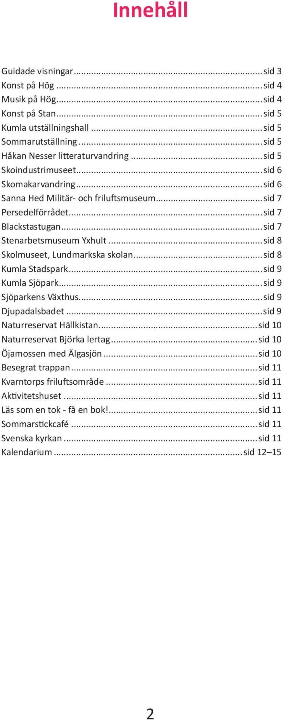 ..sid 8 Skolmuseet, Lundmarkska skolan...sid 8 Kumla Stadspark...sid 9 Kumla Sjöpark...sid 9 Sjöparkens Växthus...sid 9 Djupadalsbadet...sid 9 Naturreservat Hällkistan.