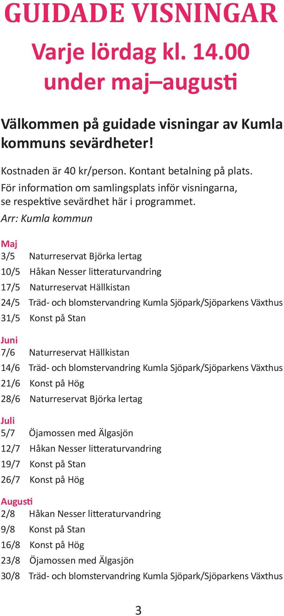 Arr: Kumla kommun Maj /5 Naturreservat Björka lertag 10/5 Håkan Nesser litteraturvandring 17/5 Naturreservat Hällkistan 24/5 Träd- och blomstervandring Kumla Sjöpark/Sjöparkens Växthus 1/5 Konst på