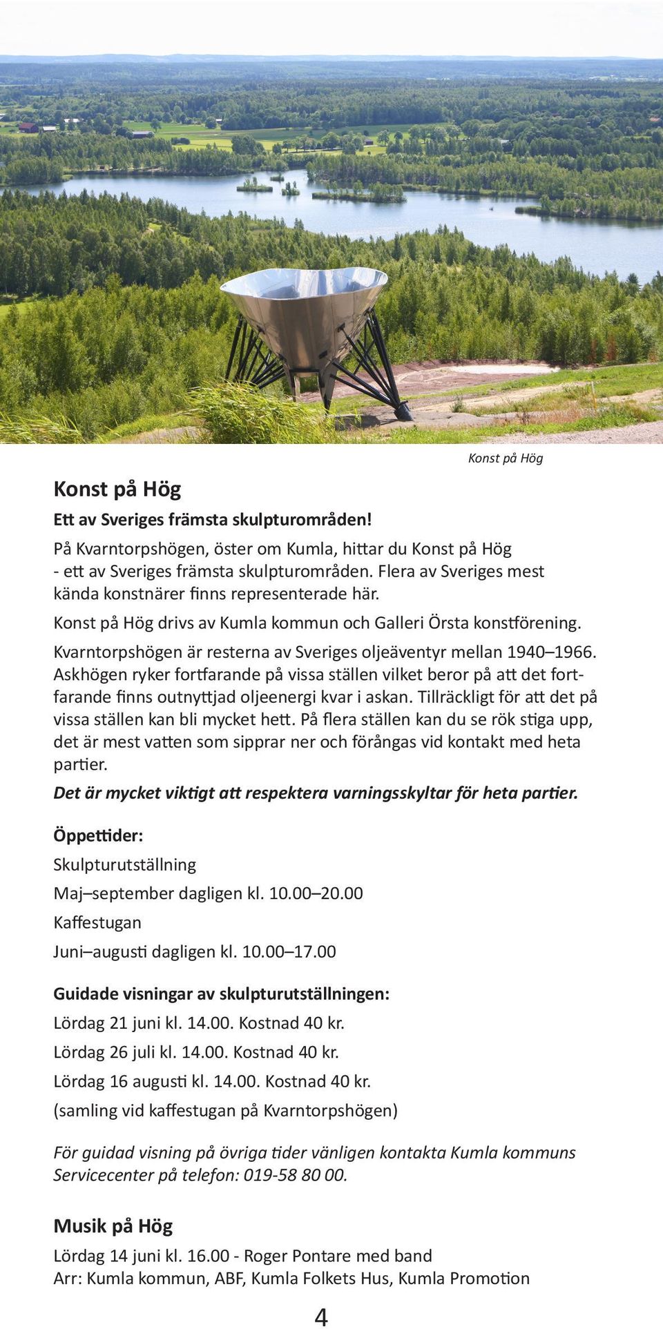 Kvarntorpshögen är resterna av Sveriges oljeäventyr mellan 1940 19. Askhögen ryker fortfarande på vissa ställen vilket beror på att det fortfarande finns outnyttjad oljeenergi kvar i askan.