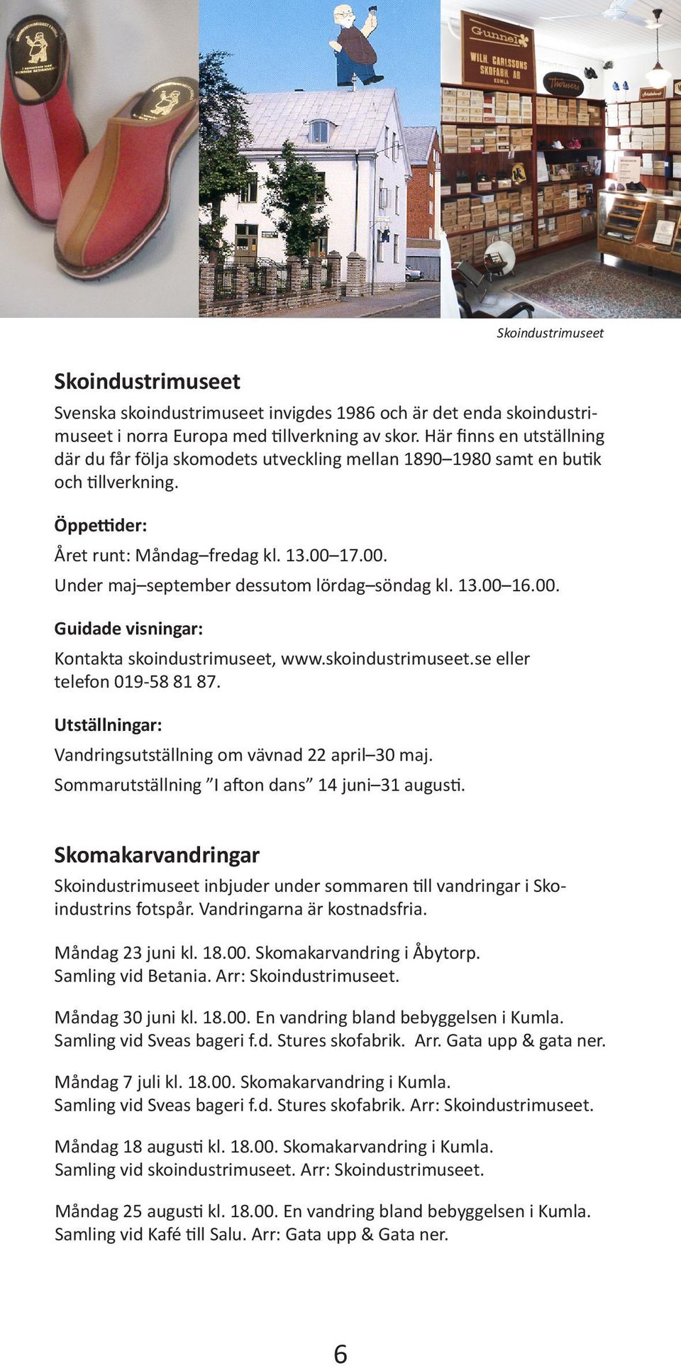 17.00. Under maj september dessutom lördag söndag kl. 1.00 1.00. Guidade visningar: Kontakta skoindustrimuseet, www.skoindustrimuseet.se eller telefon 019-58 81 87.