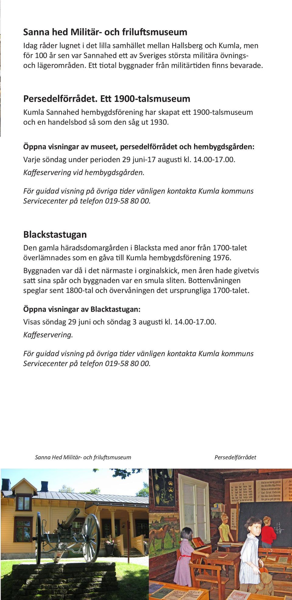 Öppna visningar av museet, persedelförrådet och hembygdsgården: Varje söndag under perioden 29 juni-17 augusti kl. 14.00-17.00. Kaffeservering vid hembygdsgården.