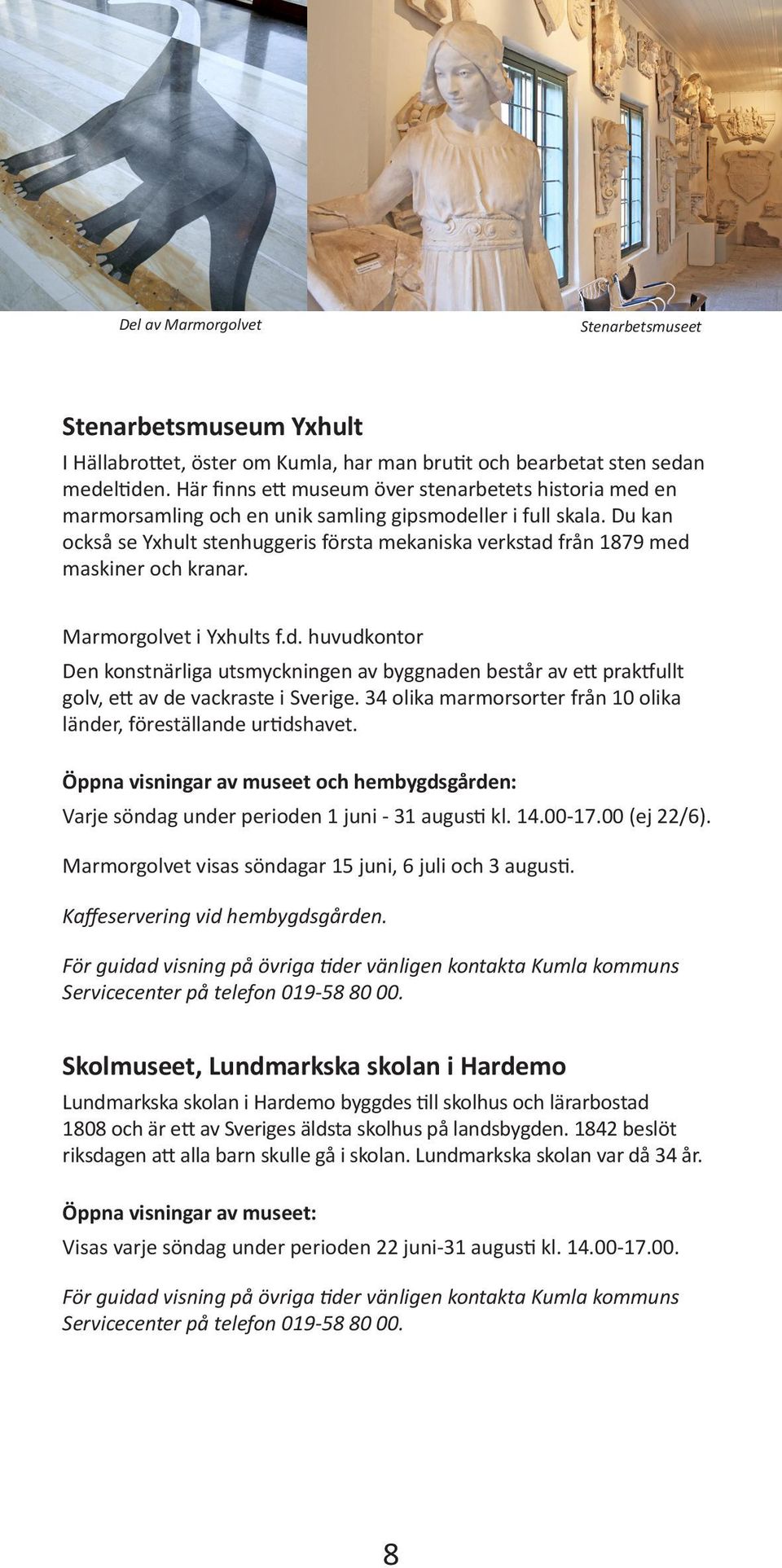 Du kan också se Yxhult stenhuggeris första mekaniska verkstad från 1879 med maskiner och kranar. Marmorgolvet i Yxhults f.d. huvudkontor Den konstnärliga utsmyckningen av byggnaden består av ett praktfullt golv, ett av de vackraste i Sverige.