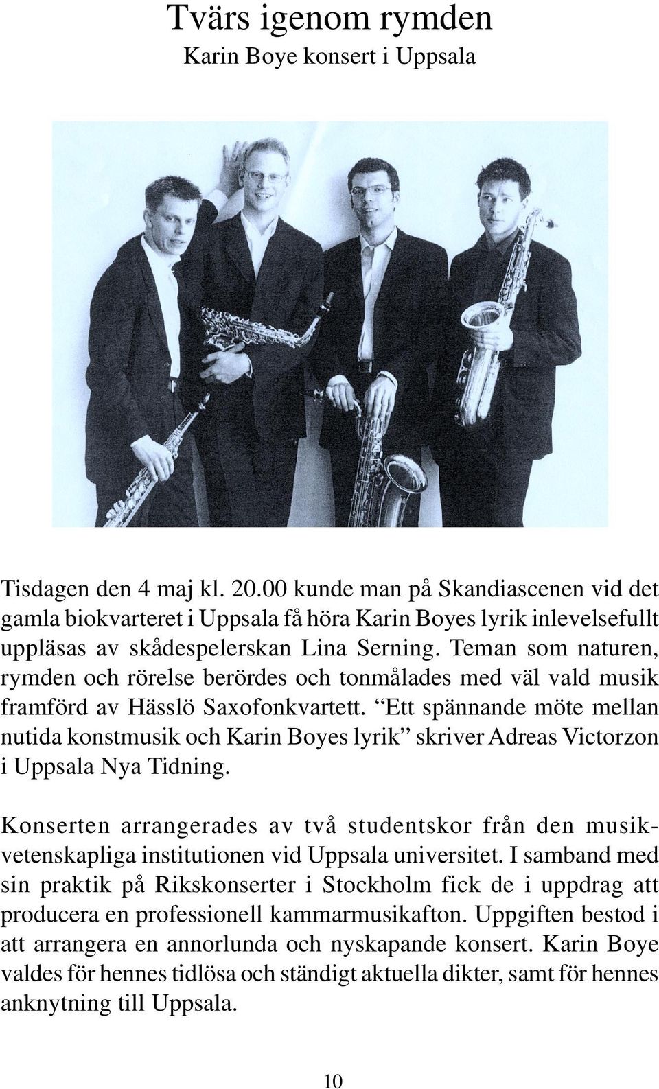 Teman som naturen, rymden och rörelse berördes och tonmålades med väl vald musik framförd av Hässlö Saxofonkvartett.