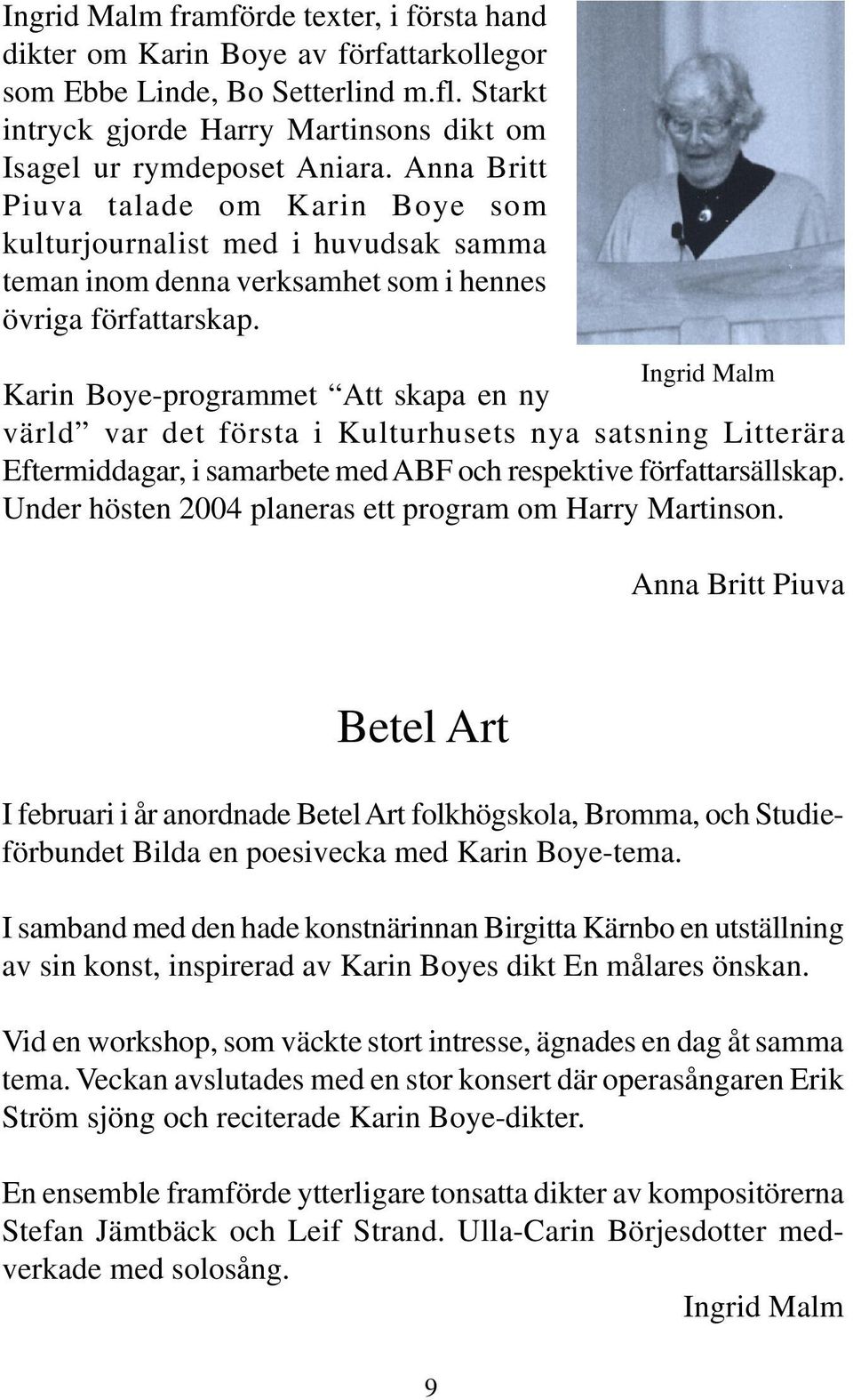 Ingrid Malm Karin Boye-programmet Att skapa en ny värld var det första i Kulturhusets nya satsning Litterära Eftermiddagar, i samarbete med ABF och respektive författarsällskap.