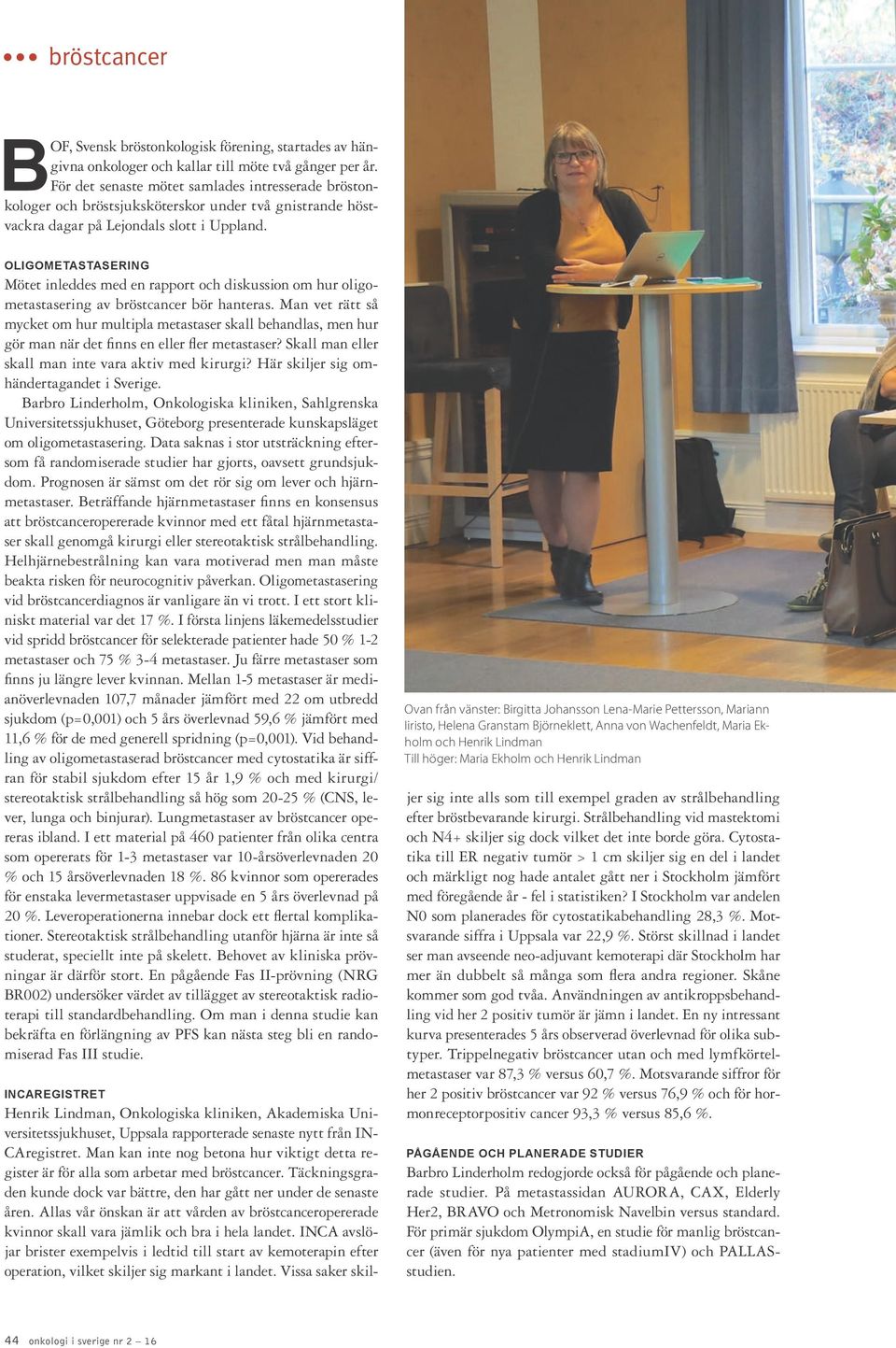 OLIGOMETASTASERING Mötet inleddes med en rapport och diskussion om hur oligometastasering av bröstcancer bör hanteras.