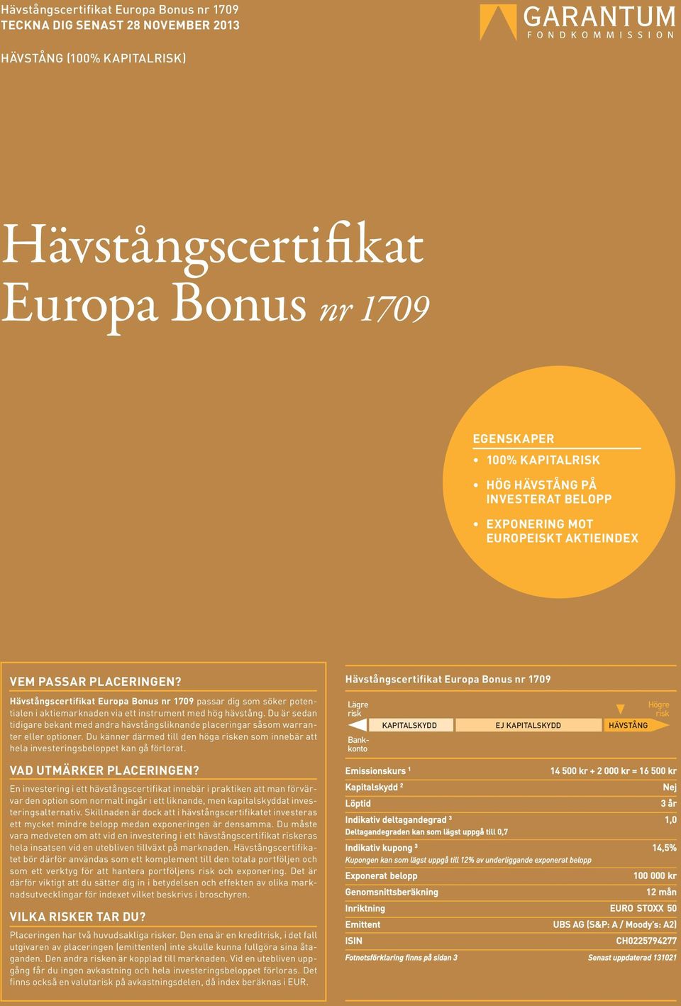 Hävstångscertifikat Europa Bonus nr 1709 Hävstångscertifikat Europa Bonus nr 1709 passar dig som söker potentialen i aktiemarknaden via ett instrument med hög hävstång.