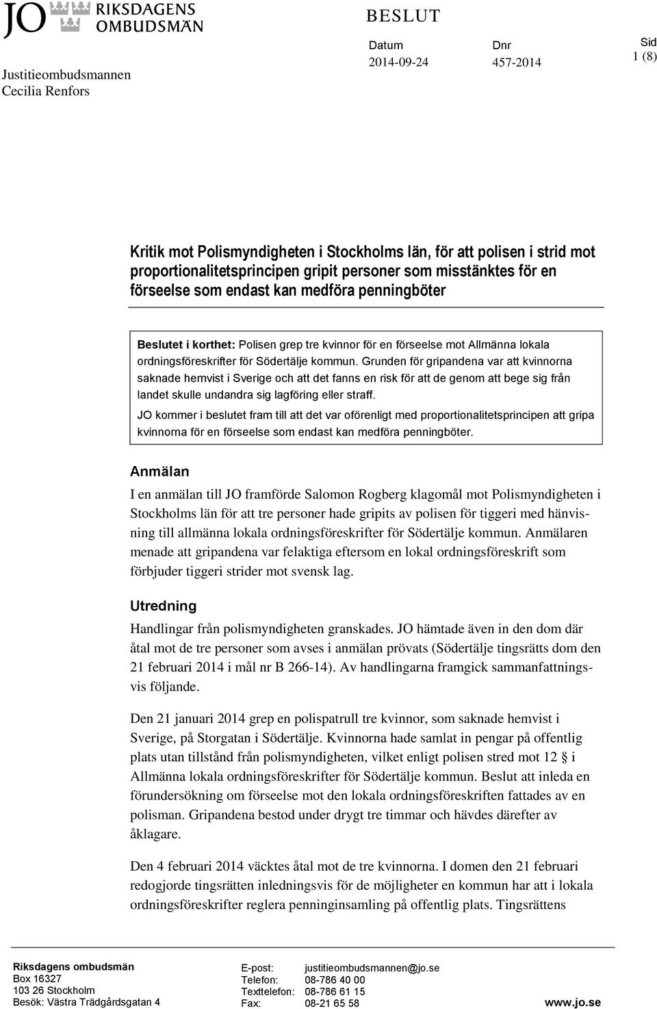 kommun. Grunden för gripandena var att kvinnorna saknade hemvist i Sverige och att det fanns en risk för att de genom att bege sig från landet skulle undandra sig lagföring eller straff.