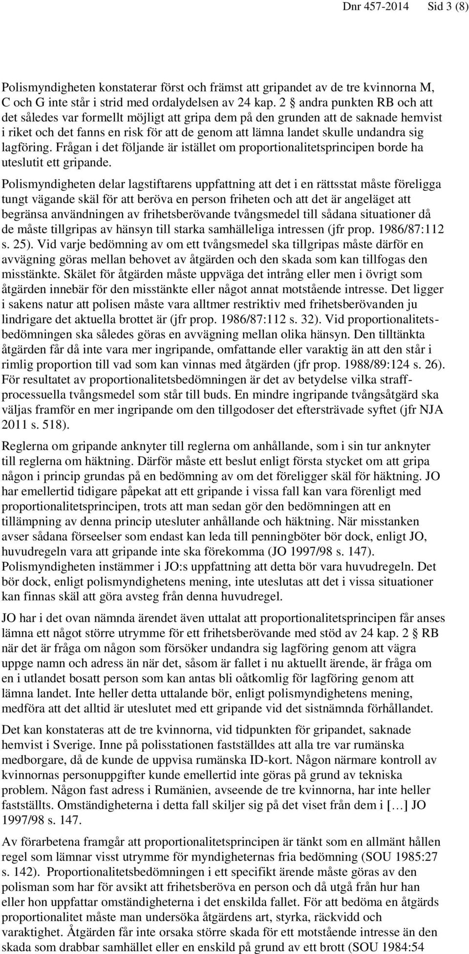 lagföring. Frågan i det följande är istället om proportionalitetsprincipen borde ha uteslutit ett gripande.