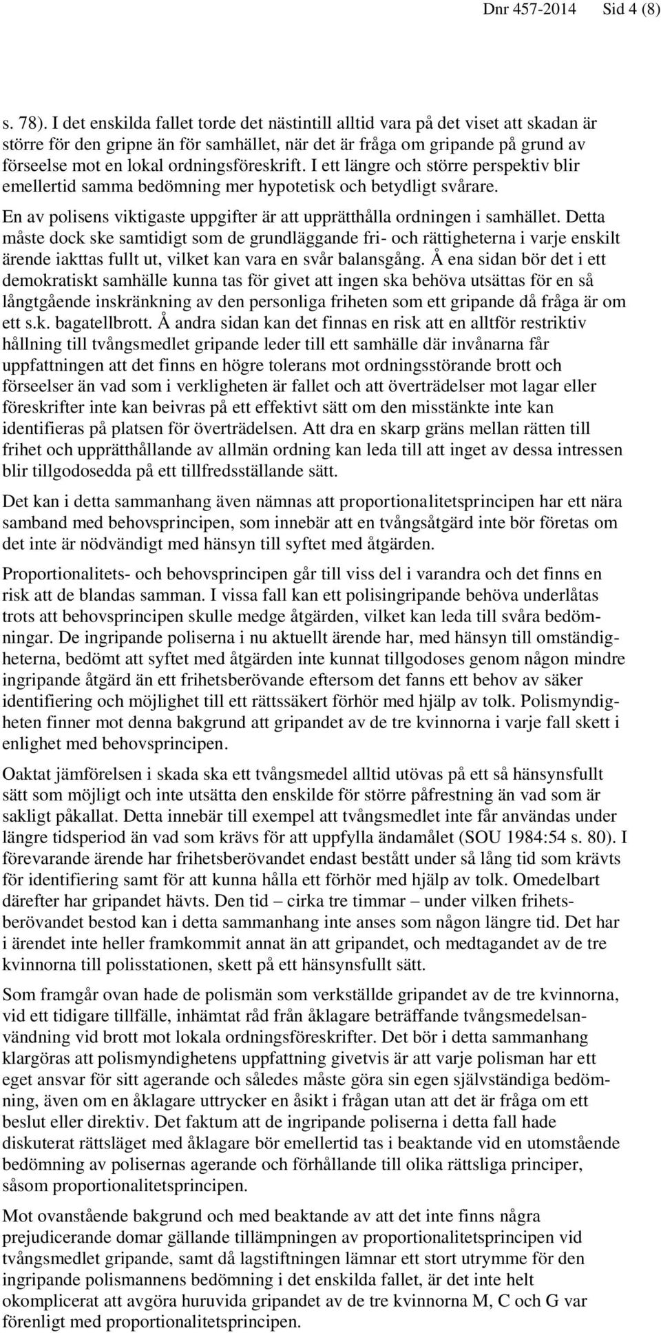 ordningsföreskrift. I ett längre och större perspektiv blir emellertid samma bedömning mer hypotetisk och betydligt svårare.