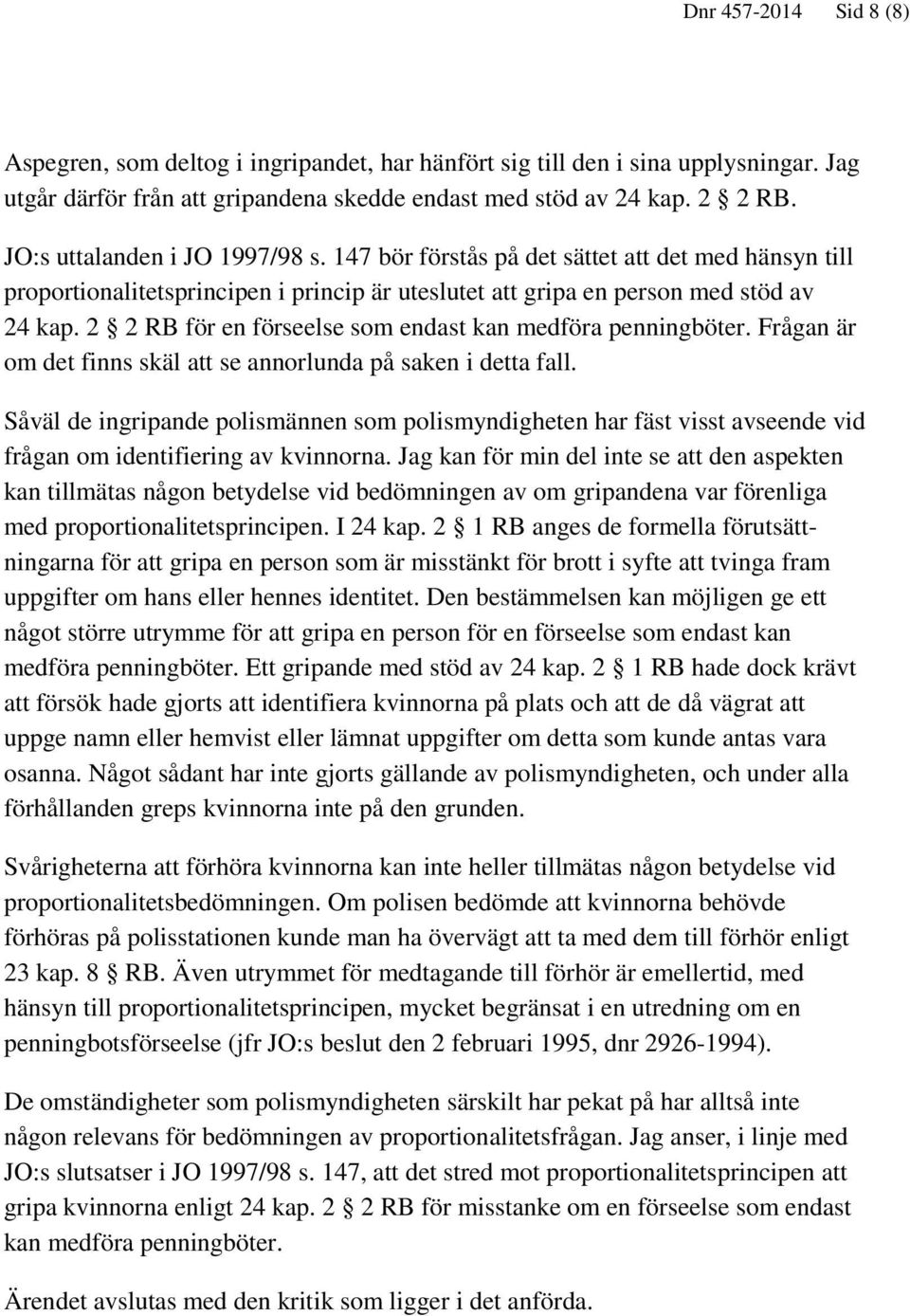 2 2 RB för en förseelse som endast kan medföra penningböter. Frågan är om det finns skäl att se annorlunda på saken i detta fall.