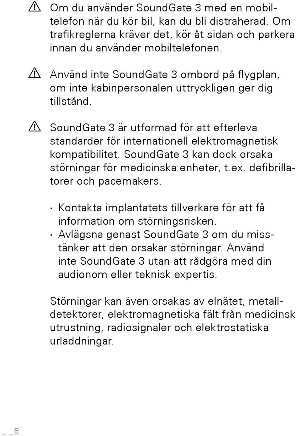 SoundGate 3 är utformad för att efterleva standarder för internationell elektromagnetisk kompatibilitet. SoundGate 3 kan dock orsaka störningar för medicinska enheter, t.ex.