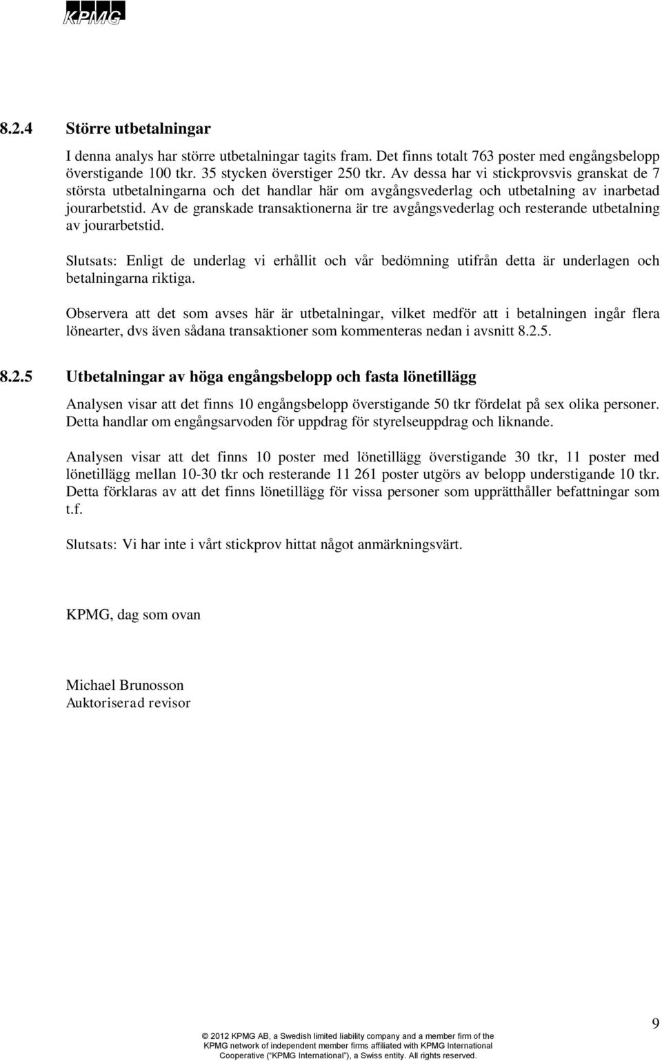 Av de granskade transaktionerna är tre avgångsvederlag och resterande utbetalning av jourarbetstid.